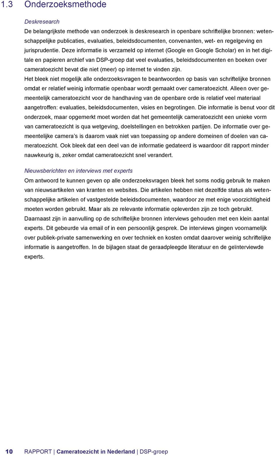 Deze informatie is verzameld op internet (Google en Google Scholar) en in het digitale en papieren archief van DSP-groep dat veel evaluaties, beleidsdocumenten en boeken over cameratoezicht bevat die