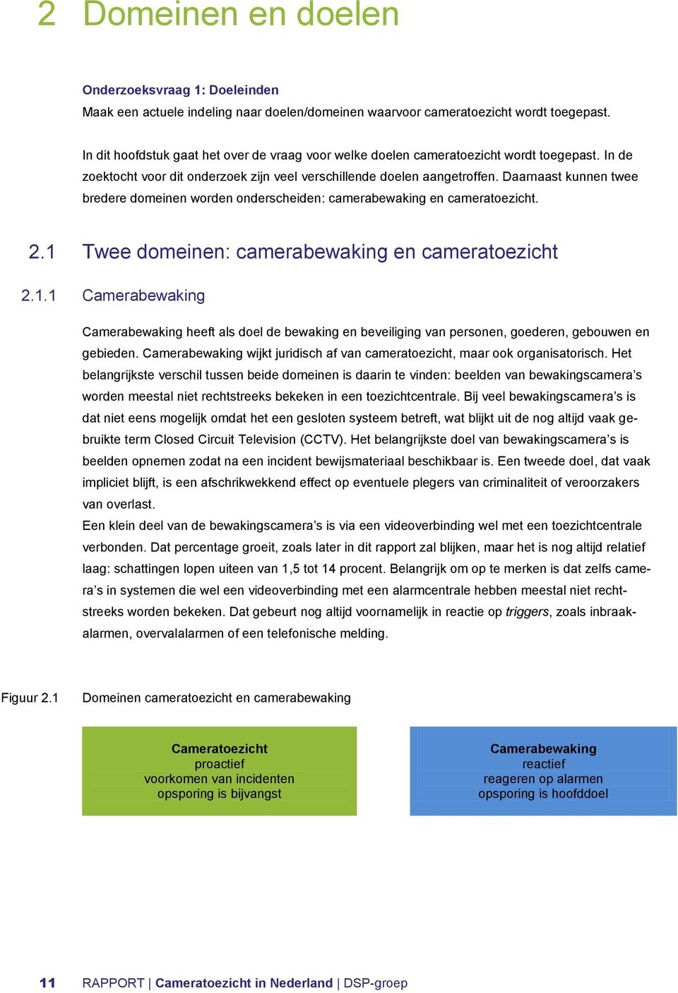 Daarnaast kunnen twee bredere domeinen worden onderscheiden: camerabewaking en cameratoezicht. 2.1 