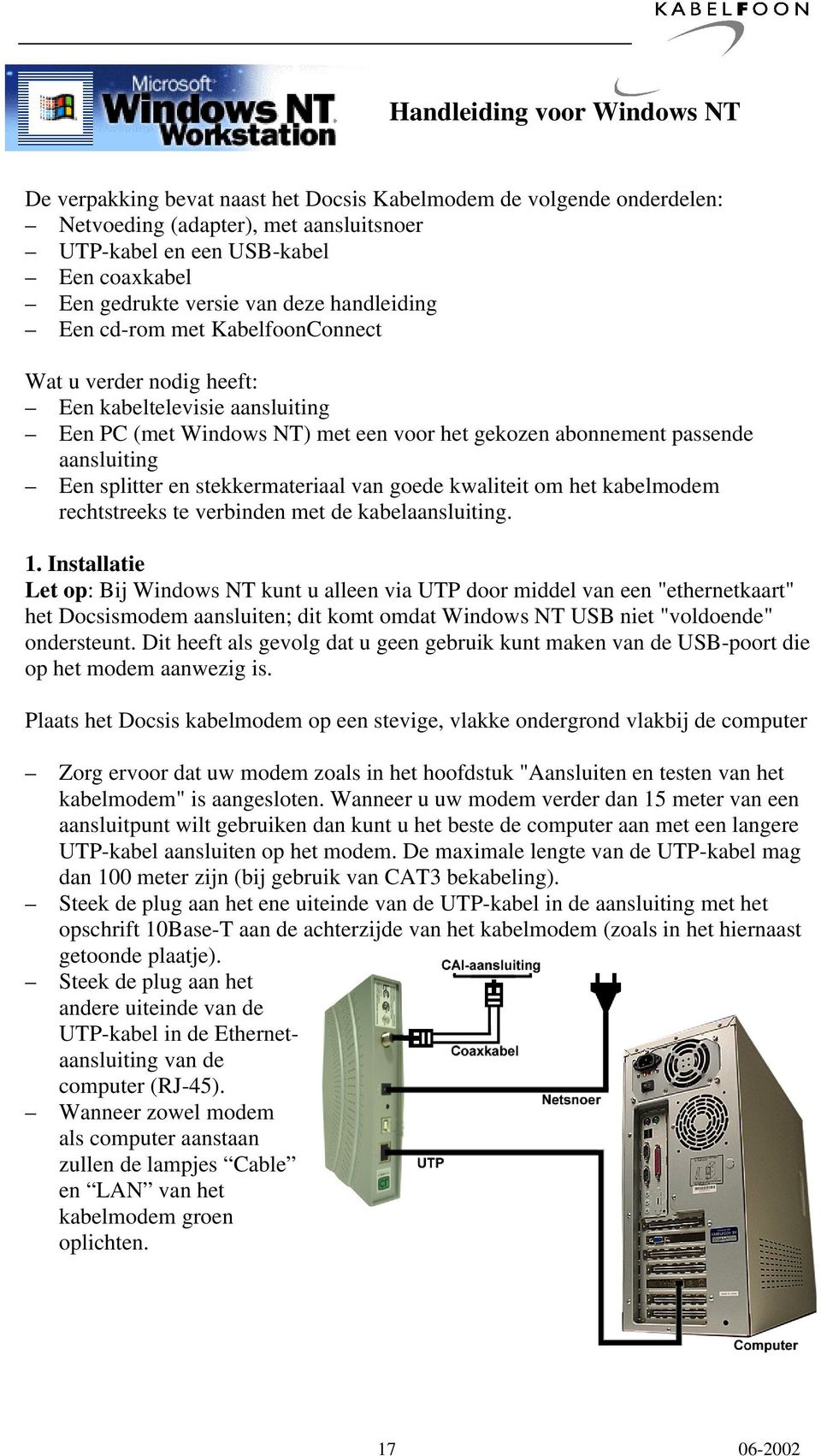 Een splitter en stekkermateriaal van goede kwaliteit om het kabelmodem rechtstreeks te verbinden met de kabelaansluiting. 1.