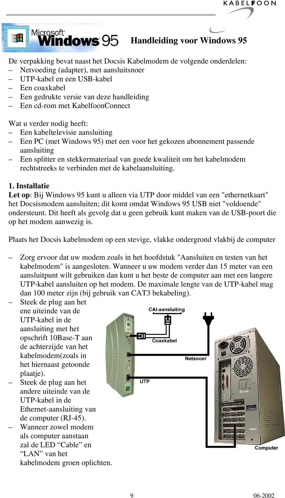 Een splitter en stekkermateriaal van goede kwaliteit om het kabelmodem rechtstreeks te verbinden met de kabelaansluiting. 1.