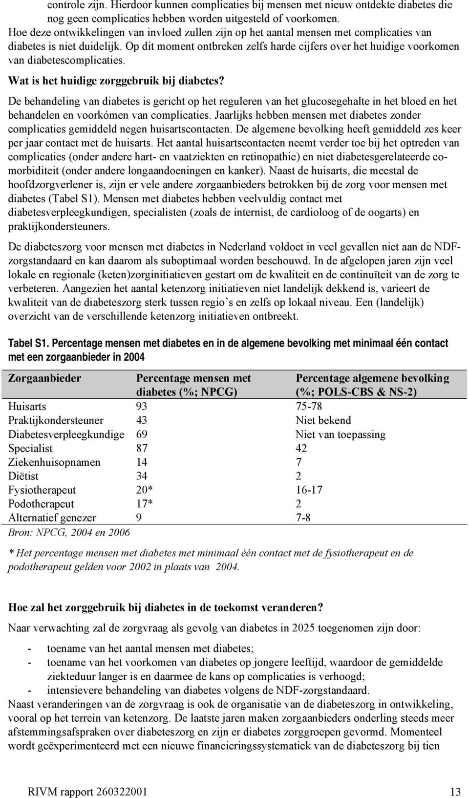 Op dit moment ontbreken zelfs harde cijfers over het huidige voorkomen van diabetescomplicaties. Wat is het huidige zorggebruik bij diabetes?