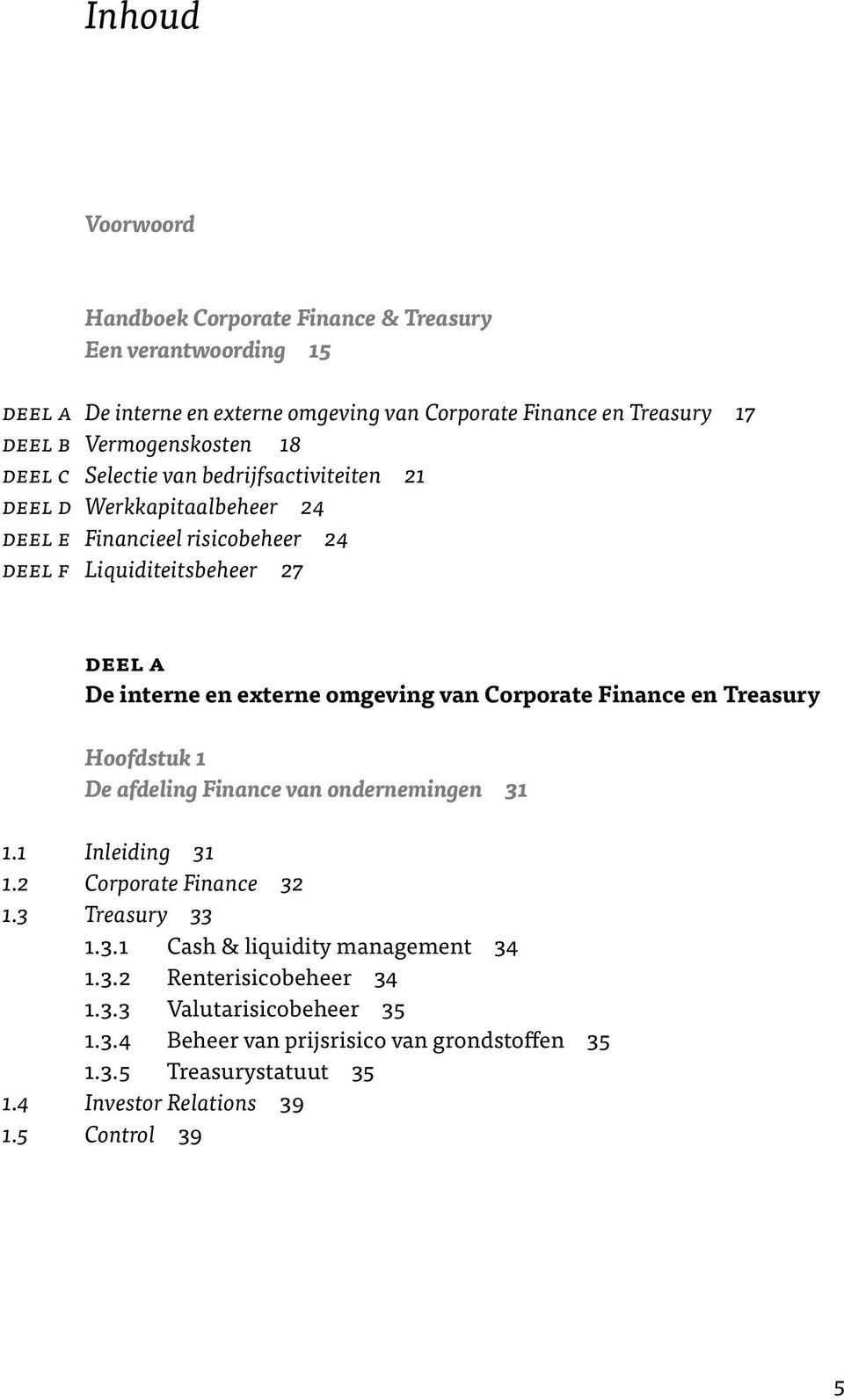 van Corporate Finance en Treasury Hoofdstuk 1 De afdeling Finance van ondernemingen 31 1.1 Inleiding 31 1.2 Corporate Finance 32 1.3 Treasury 33 1.3.1 Cash & liquidity management 34 1.