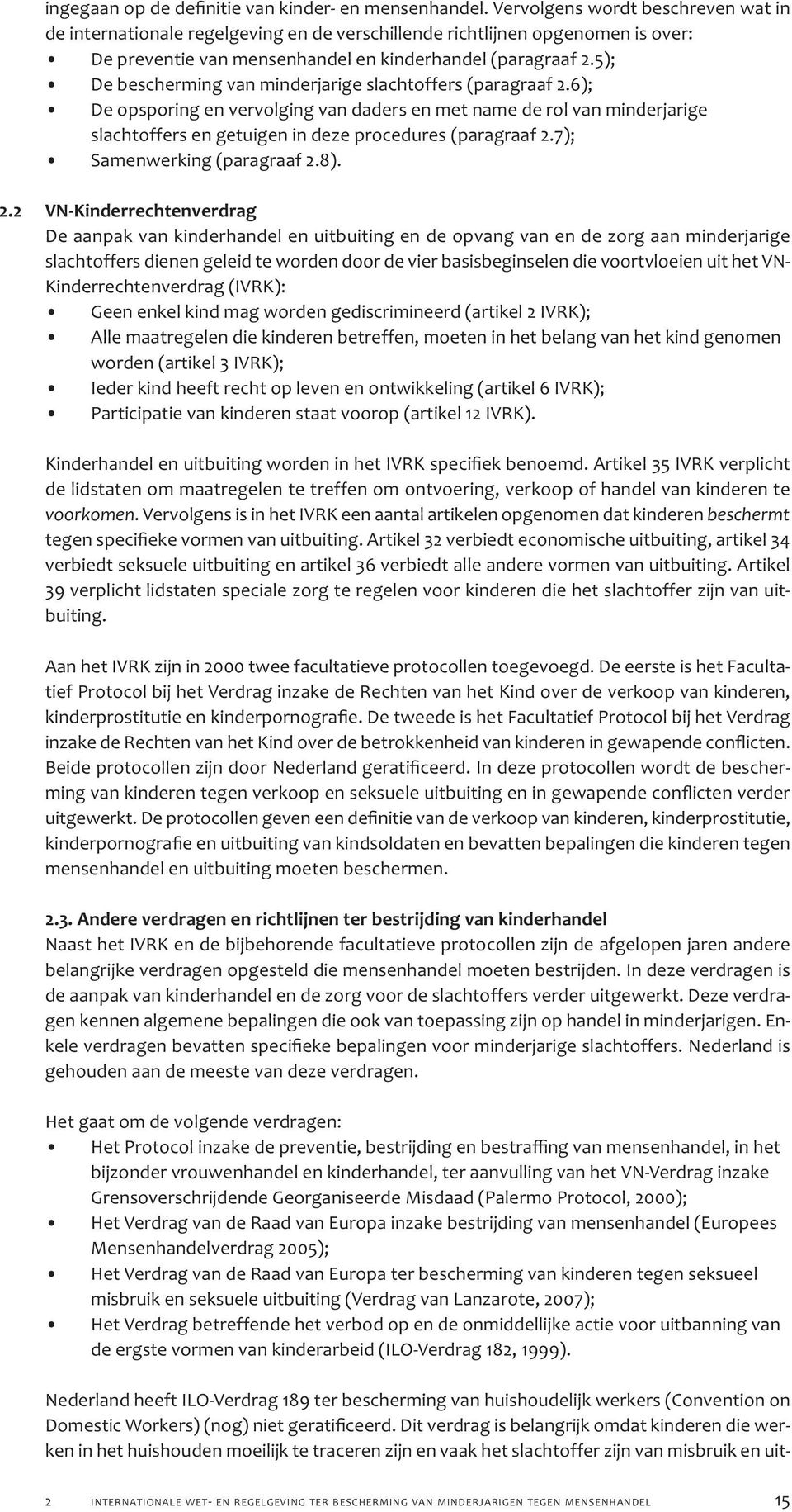 5); De bescherming van minderjarige slachtoffers (paragraaf 2.6); De opsporing en vervolging van daders en met name de rol van minderjarige slachtoffers en getuigen in deze procedures (paragraaf 2.