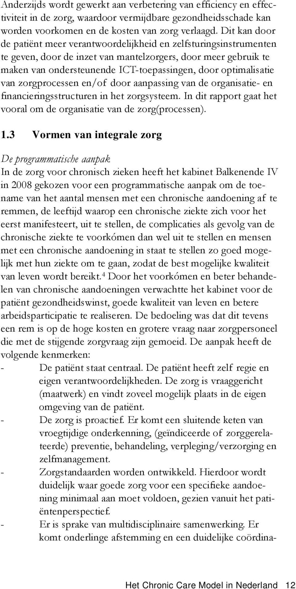 optimalisatie van zorgprocessen en/of door aanpassing van de organisatie- en financieringsstructuren in het zorgsysteem. In dit rapport gaat het vooral om de organisatie van de zorg(processen). 1.