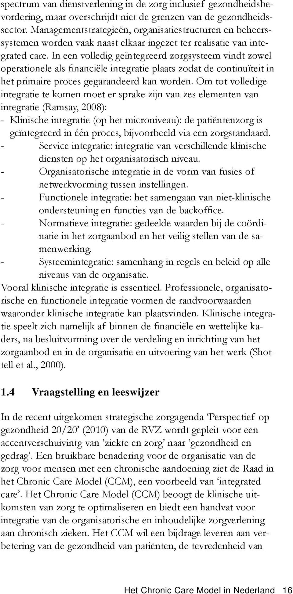 In een volledig geïntegreerd zorgsysteem vindt zowel operationele als financiële integratie plaats zodat de continuïteit in het primaire proces gegarandeerd kan worden.