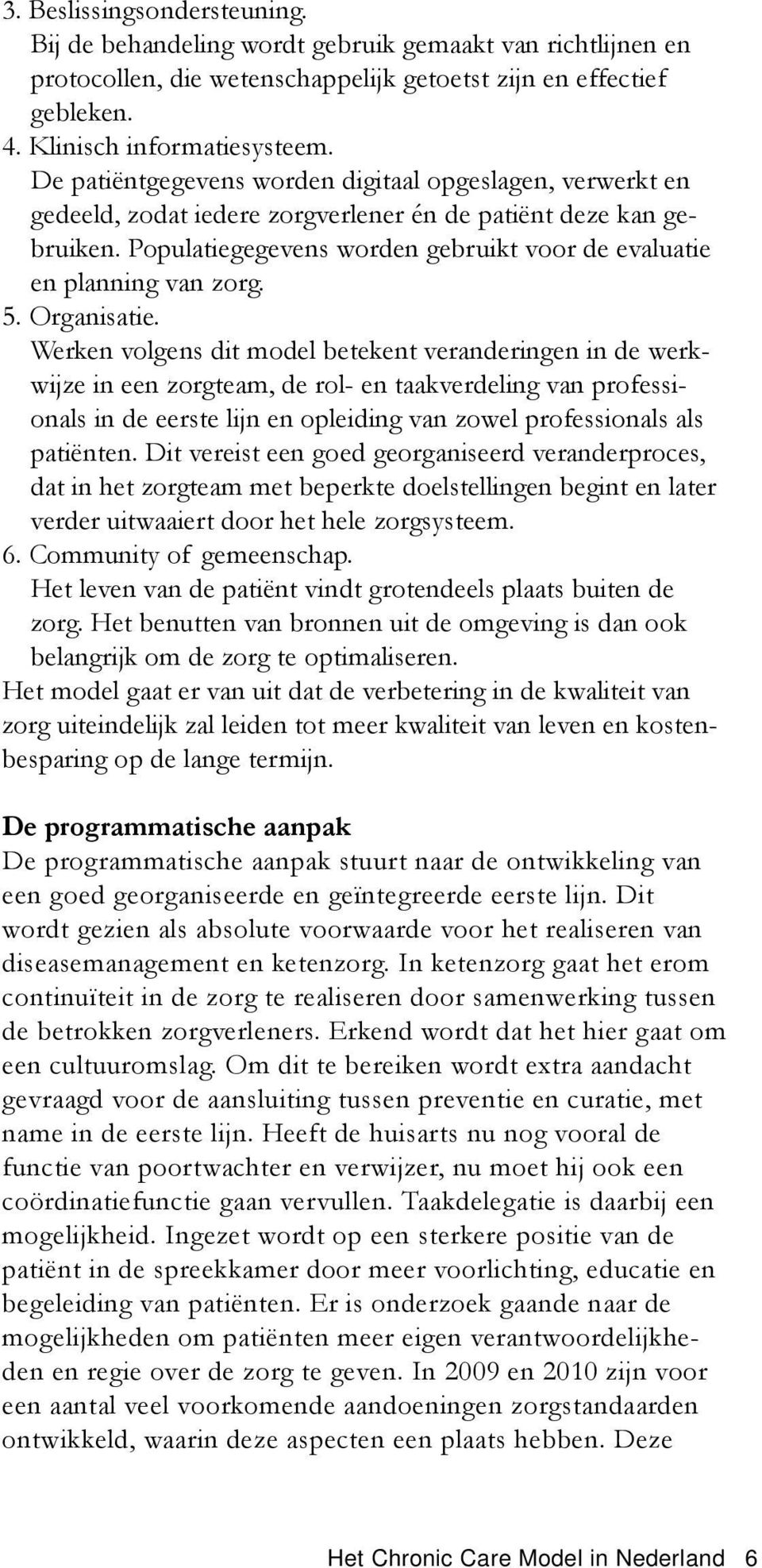 Populatiegegevens worden gebruikt voor de evaluatie en planning van zorg. 5. Organisatie.