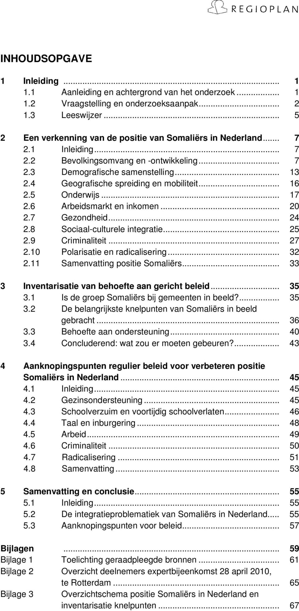 4 Geografische spreiding en mobiliteit... 16 2.5 Onderwijs... 17 2.6 Arbeidsmarkt en inkomen... 20 2.7 Gezondheid... 24 2.8 Sociaal-culturele integratie... 25 2.9 Criminaliteit... 27 2.