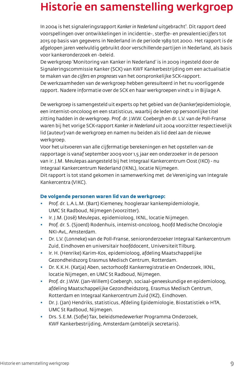 Het rapport is de afgelopen jaren veelvuldig gebruikt door verschillende partijen in Nederland, als basis voor kankeronderzoek en -beleid.