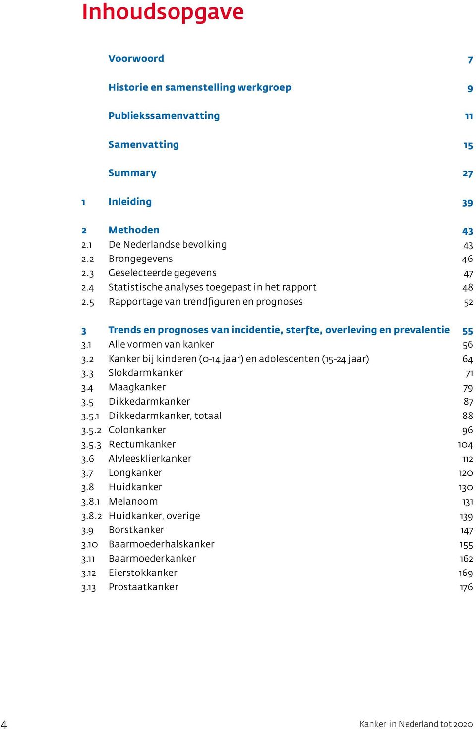 5 Rapportage van trendfiguren en prognoses 52 3 Trends en prognoses van incidentie, sterfte, overleving en prevalentie 55 3.1 Alle vormen van kanker 56 3.