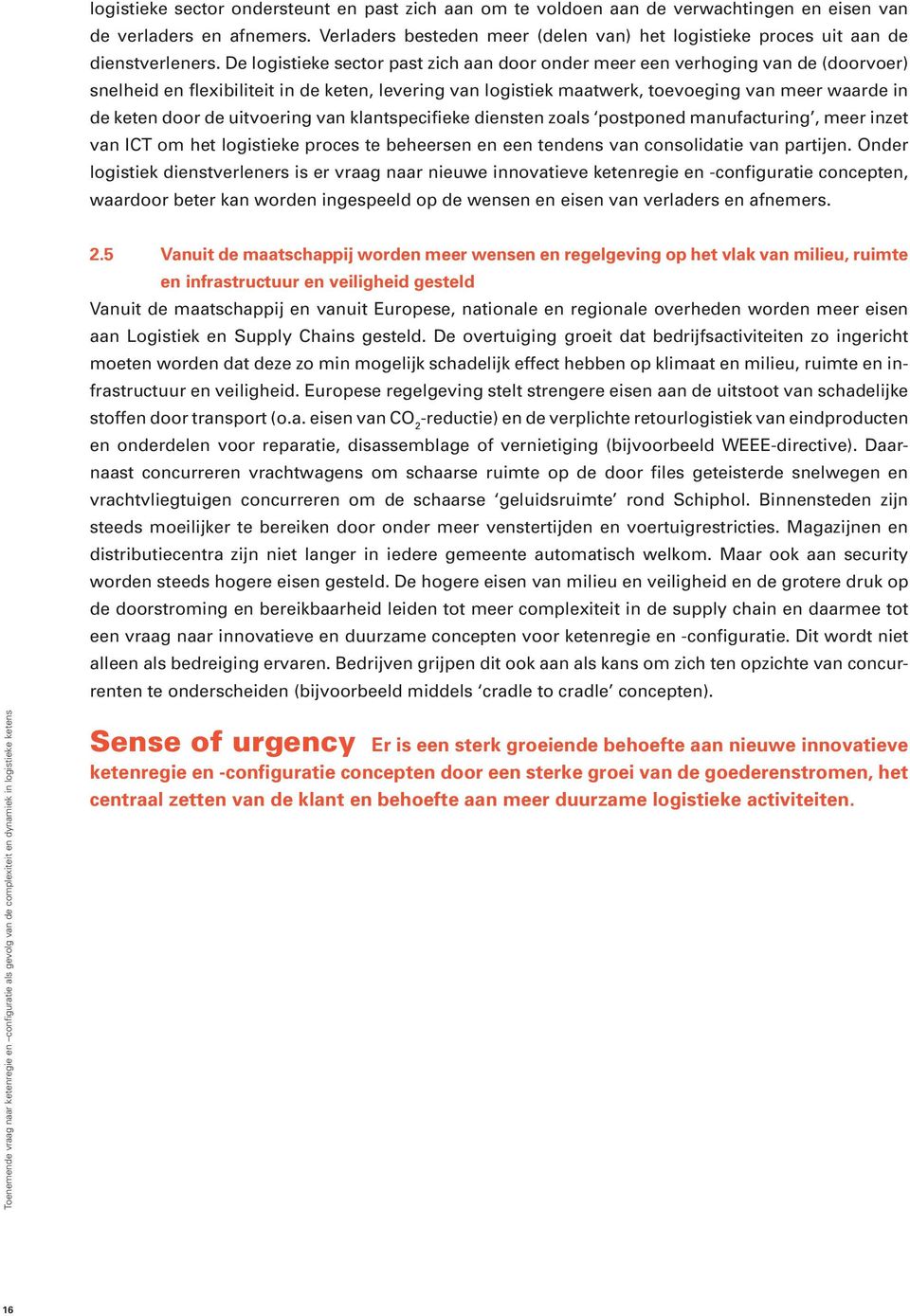 De logistieke sector past zich aan door onder meer een verhoging van de (doorvoer) snelheid en flexibiliteit in de keten, levering van logistiek maatwerk, toevoeging van meer waarde in de keten door