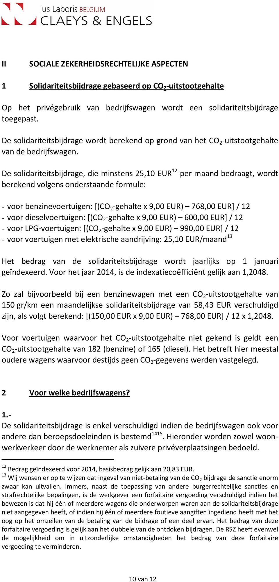 De solidariteitsbijdrage, die minstens 25,10 EUR 12 per maand bedraagt, wordt berekend volgens onderstaande formule: - voor benzinevoertuigen: [(CO 2 -gehalte x 9,00 EUR) 768,00 EUR] / 12 - voor