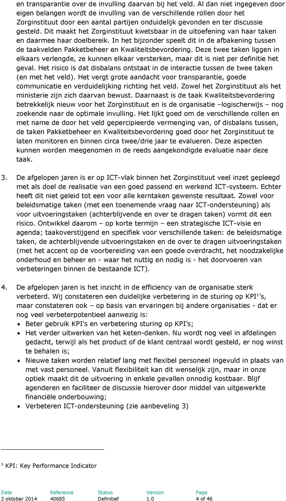 Dit maakt het Zorginstituut kwetsbaar in de uitoefening van haar taken en daarmee haar doelbereik.