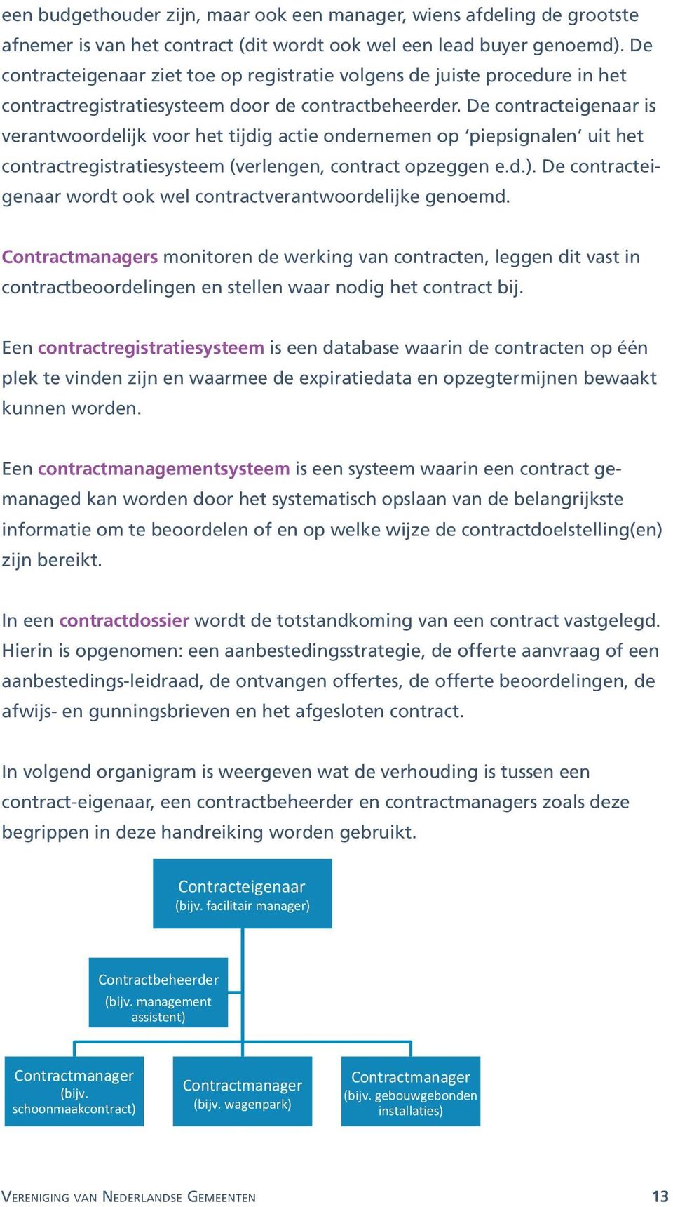 De contracteigenaar is verantwoordelijk voor het tijdig actie ondernemen op piepsignalen uit het contractregistratiesysteem (verlengen, contract opzeggen e.d.).