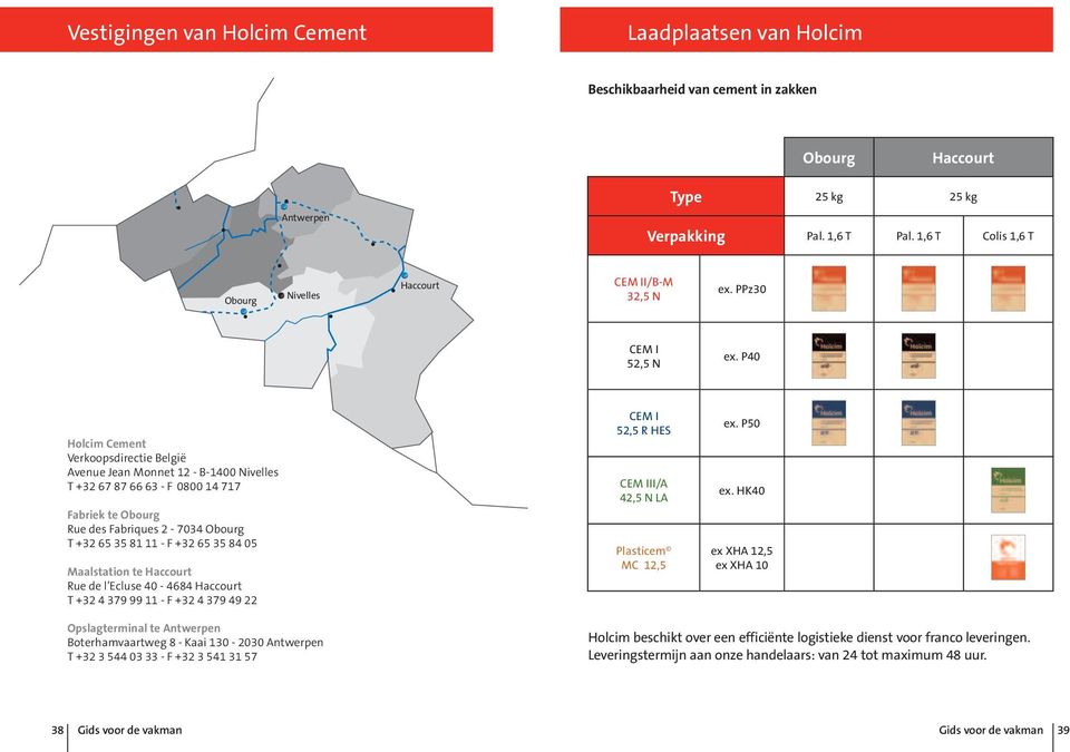 P40 Nos usines / Onze fabrieken Wallonie Ouest Holcim Wallonie Cement Est Verkoopsdirectie België Avenue Limburg Jean Monnet 12 - B-1400 Nivelles T +32 67 87 66 63 - F 0800 14 717 Antwerpen / Waas