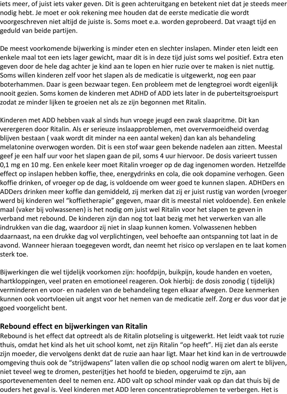 De meest voorkomende bijwerking is minder eten en slechter inslapen. Minder eten leidt een enkele maal tot een iets lager gewicht, maar dit is in deze tijd juist soms wel positief.