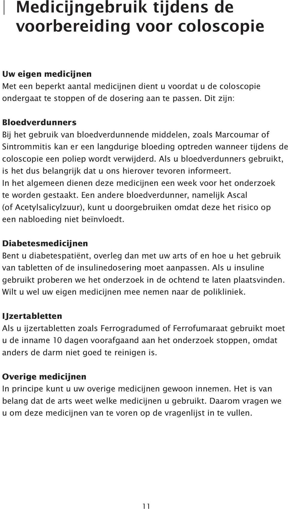 verwijderd. Als u bloedverdunners gebruikt, is het dus belangrijk dat u ons hierover tevoren informeert. In het algemeen dienen deze medicijnen een week voor het onderzoek te worden gestaakt.