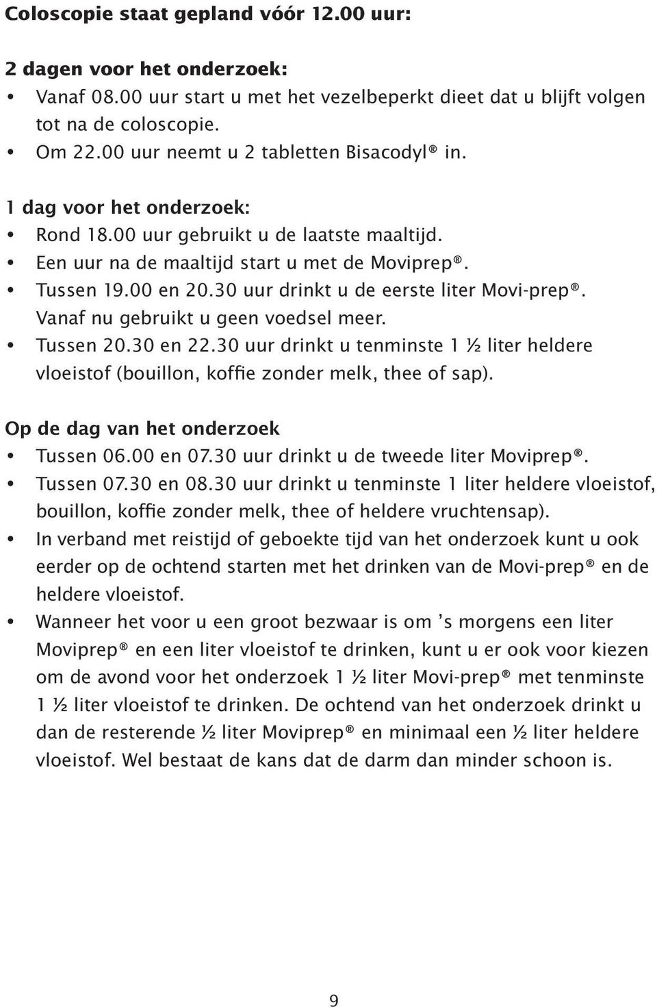 30 uur drinkt u de eerste liter Movi-prep. Vanaf nu gebruikt u geen voedsel meer. Tussen 20.30 en 22.30 uur drinkt u tenminste 1 ½ liter heldere vloeistof (bouillon, koffie zonder melk, thee of sap).