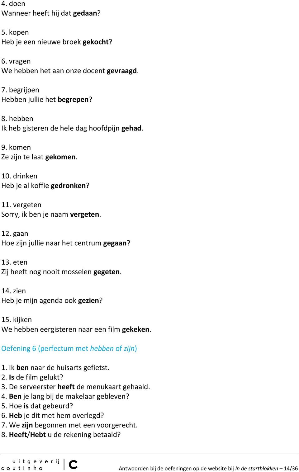 gaan Hoe zijn jullie naar het centrum gegaan? 13. eten Zij heeft nog nooit mosselen gegeten. 14. zien Heb je mijn agenda ook gezien? 15. kijken We hebben eergisteren naar een film gekeken.