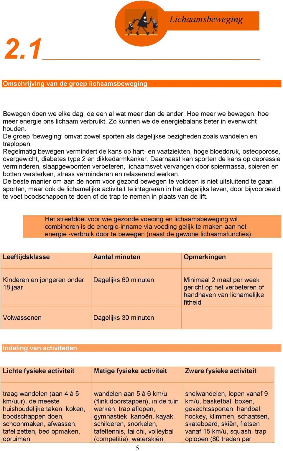 Regelmatig bewegen vermindert de kans op hart- en vaatziekten, hoge bloeddruk, osteoporose, overgewicht, diabetes type 2 en dikkedarmkanker.