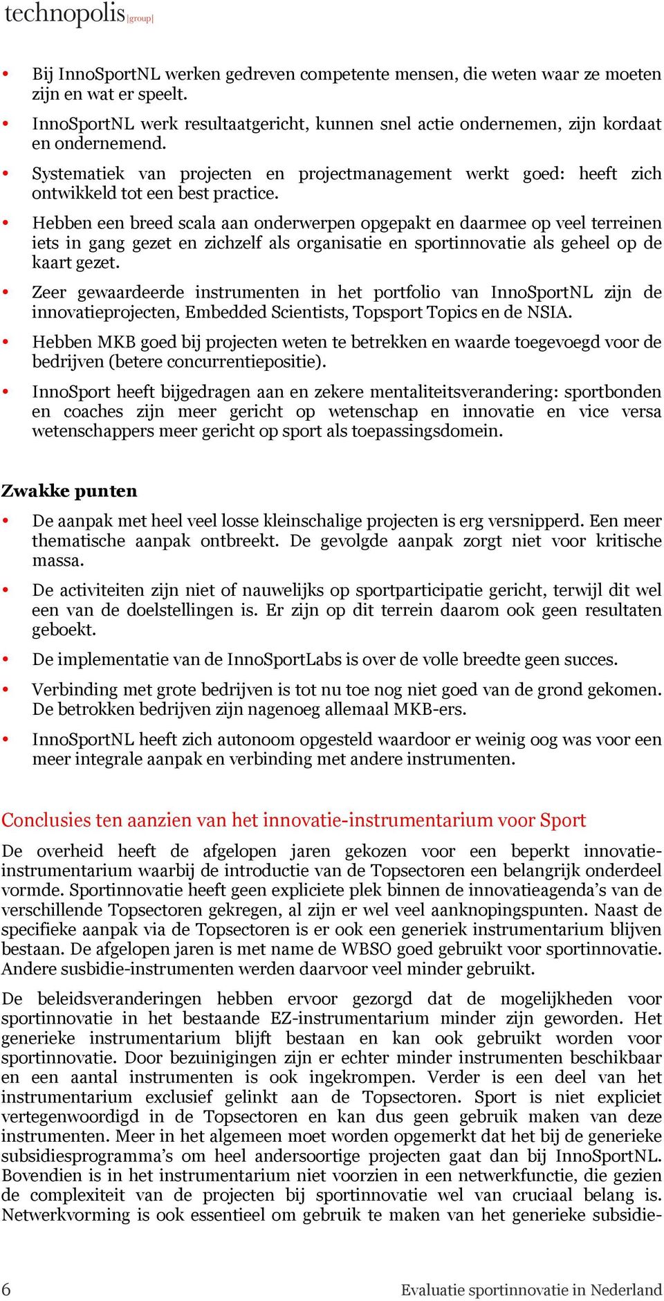 Hebben een breed scala aan onderwerpen opgepakt en daarmee op veel terreinen iets in gang gezet en zichzelf als organisatie en sportinnovatie als geheel op de kaart gezet.