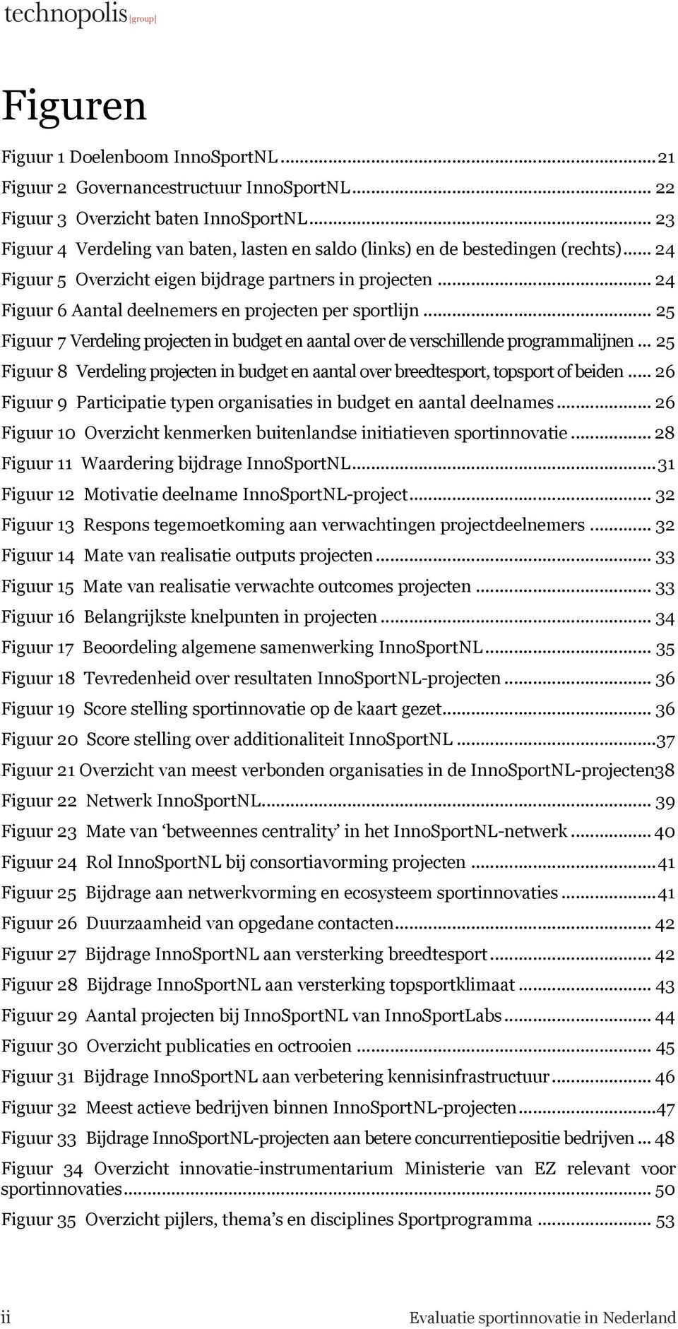 .. 25! Figuur 7 Verdeling projecten in budget en aantal over de verschillende programmalijnen... 25! Figuur 8 Verdeling projecten in budget en aantal over breedtesport, topsport of beiden... 26!