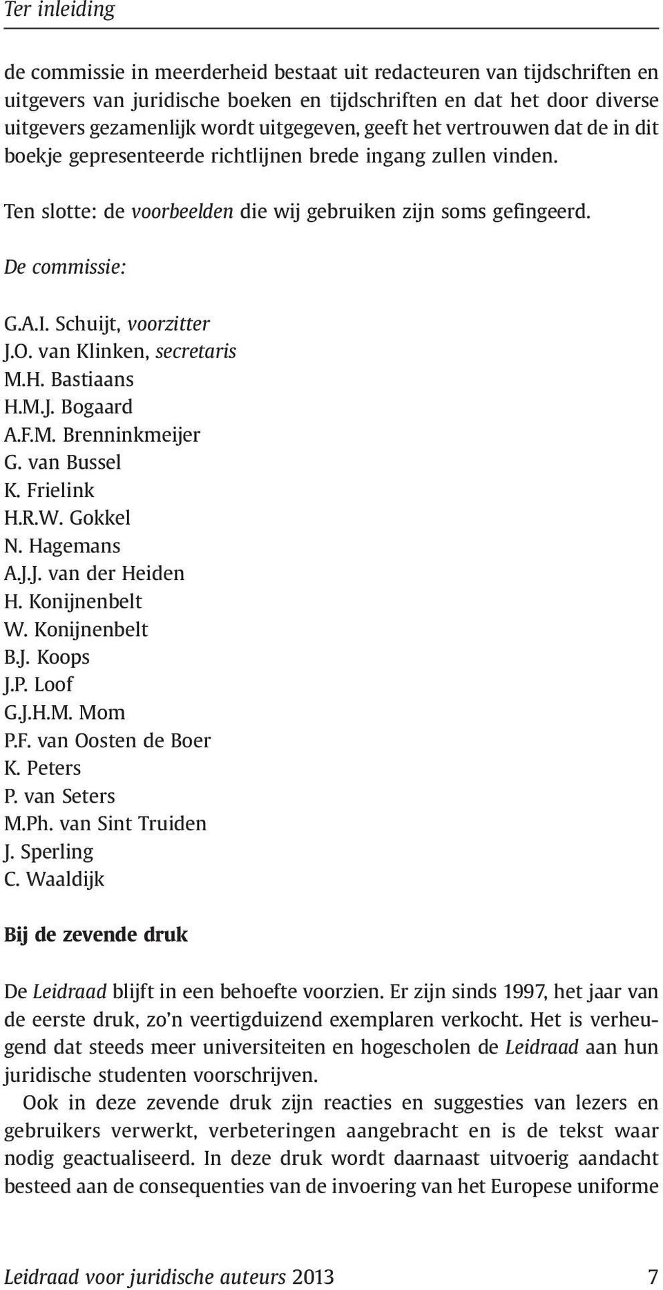 Schuijt, voorzitter J.O. van Klinken, secretaris M.H. Bastiaans H.M.J. Bogaard A.F.M. Brenninkmeijer G. van Bussel K. Frielink H.R.W. Gokkel N. Hagemans A.J.J. van der Heiden H. Konijnenbelt W.