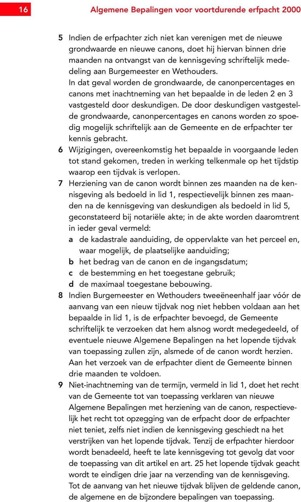 In dat geval worden de grondwaarde, de canonpercentages en canons met inachtneming van het bepaalde in de leden 2 en 3 vastgesteld door deskundigen.