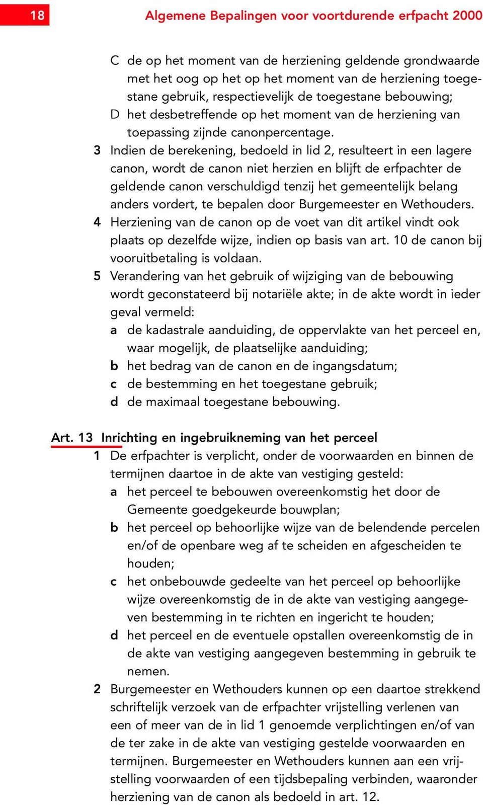 3 Indien de berekening, bedoeld in lid 2, resulteert in een lagere canon, wordt de canon niet herzien en blijft de erfpachter de geldende canon verschuldigd tenzij het gemeentelijk belang anders