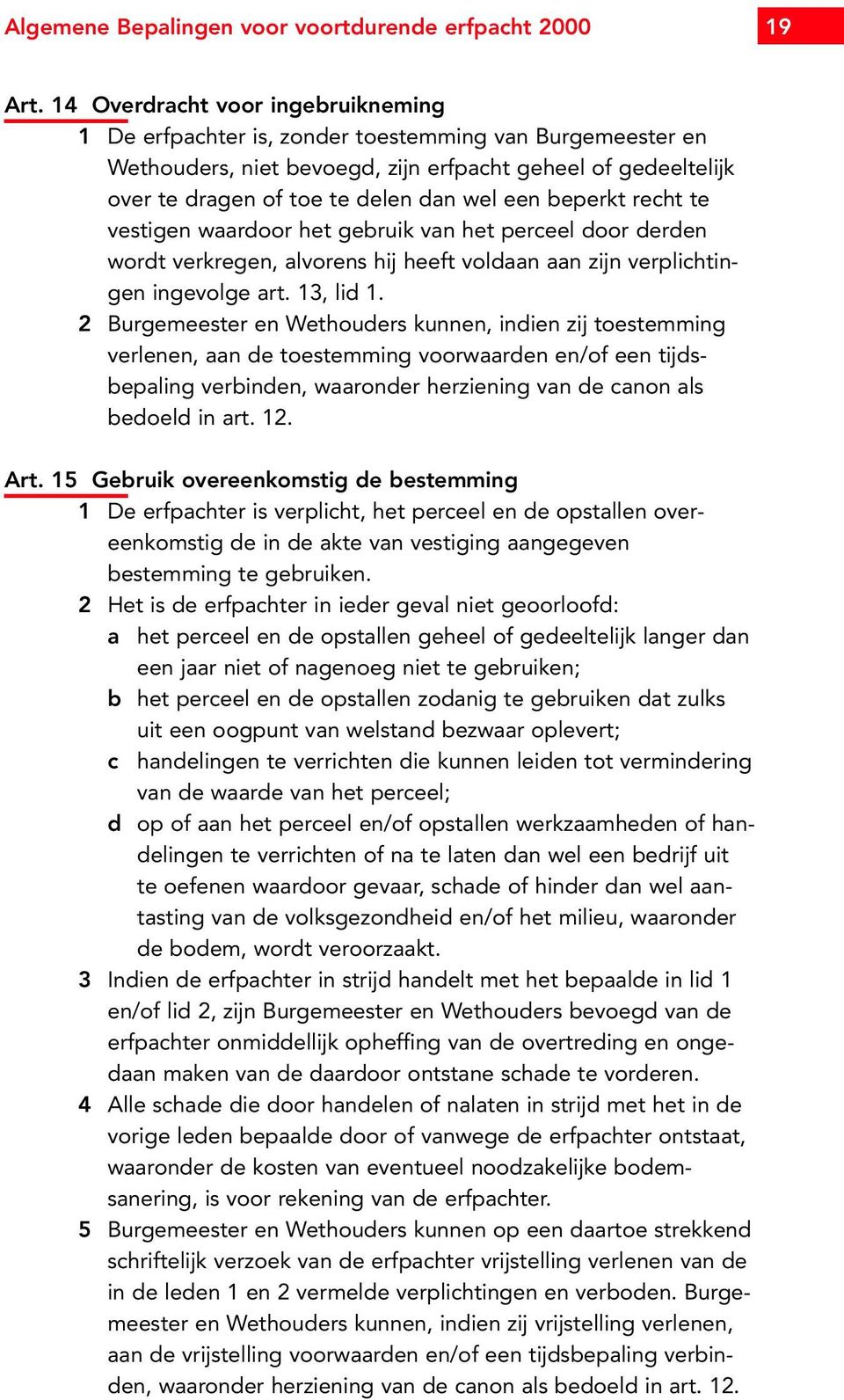 beperkt recht te vestigen waardoor het gebruik van het perceel door derden wordt verkregen, alvorens hij heeft voldaan aan zijn verplichtingen ingevolge art. 13, lid 1.