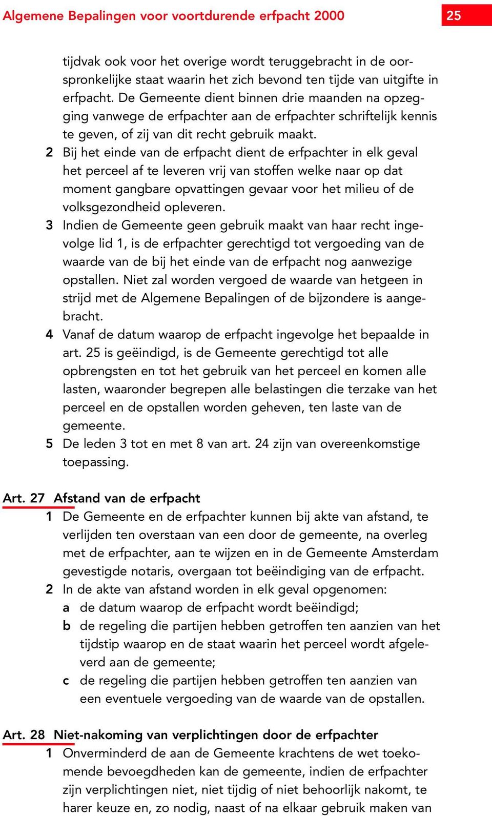 2 Bij het einde van de erfpacht dient de erfpachter in elk geval het perceel af te leveren vrij van stoffen welke naar op dat moment gangbare opvattingen gevaar voor het milieu of de volksgezondheid