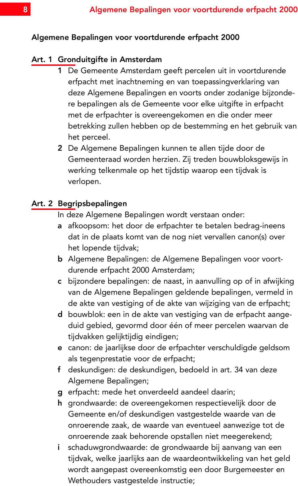 bijzondere bepalingen als de Gemeente voor elke uitgifte in erfpacht met de erfpachter is overeengekomen en die onder meer betrekking zullen hebben op de bestemming en het gebruik van het perceel.