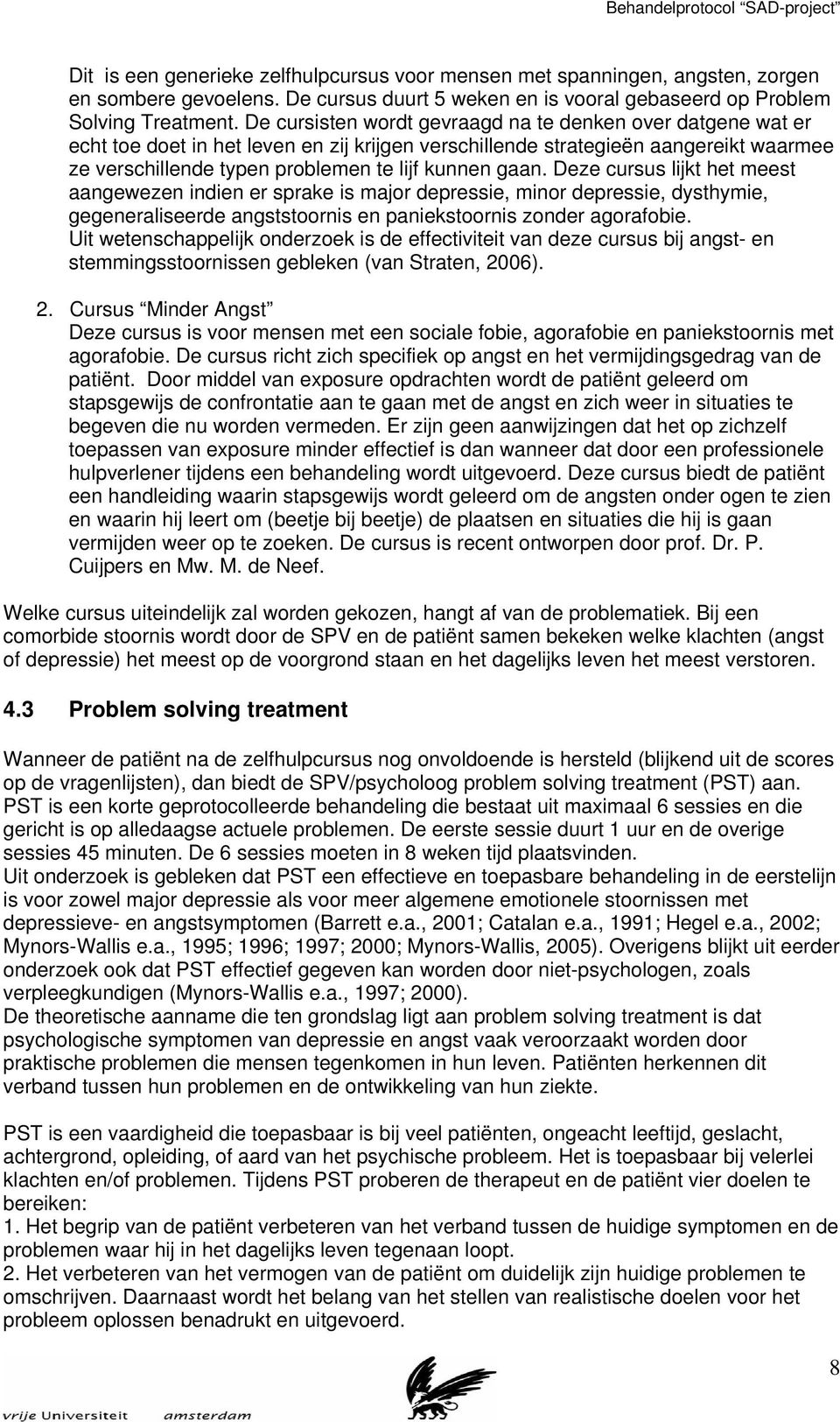 gaan. Deze cursus lijkt het meest aangewezen indien er sprake is major depressie, minor depressie, dysthymie, gegeneraliseerde angststoornis en paniekstoornis zonder agorafobie.