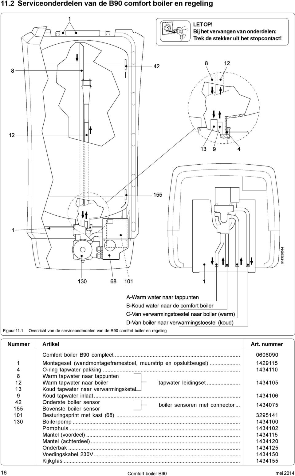 .. 1429115 4 O-ring tapwater pakking... 1434110 8 Warm tapwater naar tappunten 12 Warm tapwater naar boiler tapwater leidingset... 1434105 13 Koud tapwater naar verwarmingsketel 9 Koud tapwater inlaat.