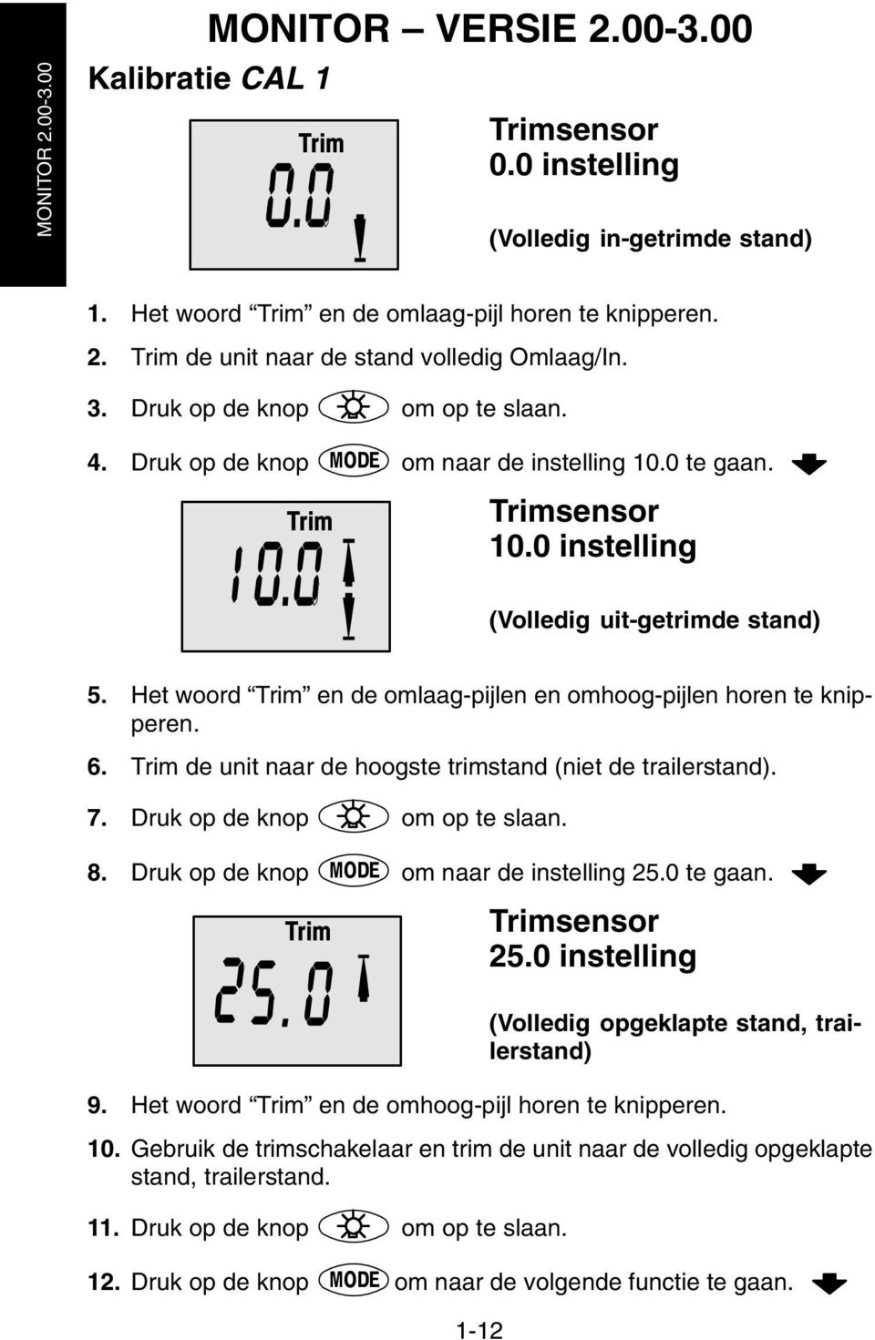 Het woord Trim en de omlaag-pijlen en omhoog-pijlen horen te knipperen. 6. Trim de unit naar de hoogste trimstand (niet de trailerstand). 7. Druk op de knop om op te slaan. 8.