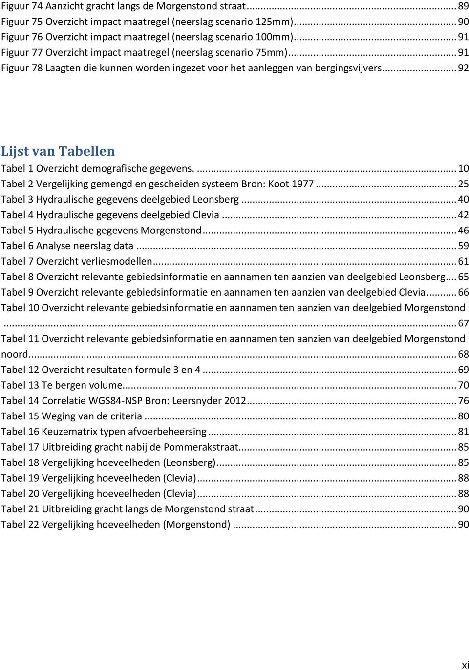 .. 92 Lijst van Tabellen Tabel 1 Overzicht demografische gegevens.... 10 Tabel 2 Vergelijking gemengd en gescheiden systeem Bron: Koot 1977... 25 Tabel 3 Hydraulische gegevens deelgebied Leonsberg.