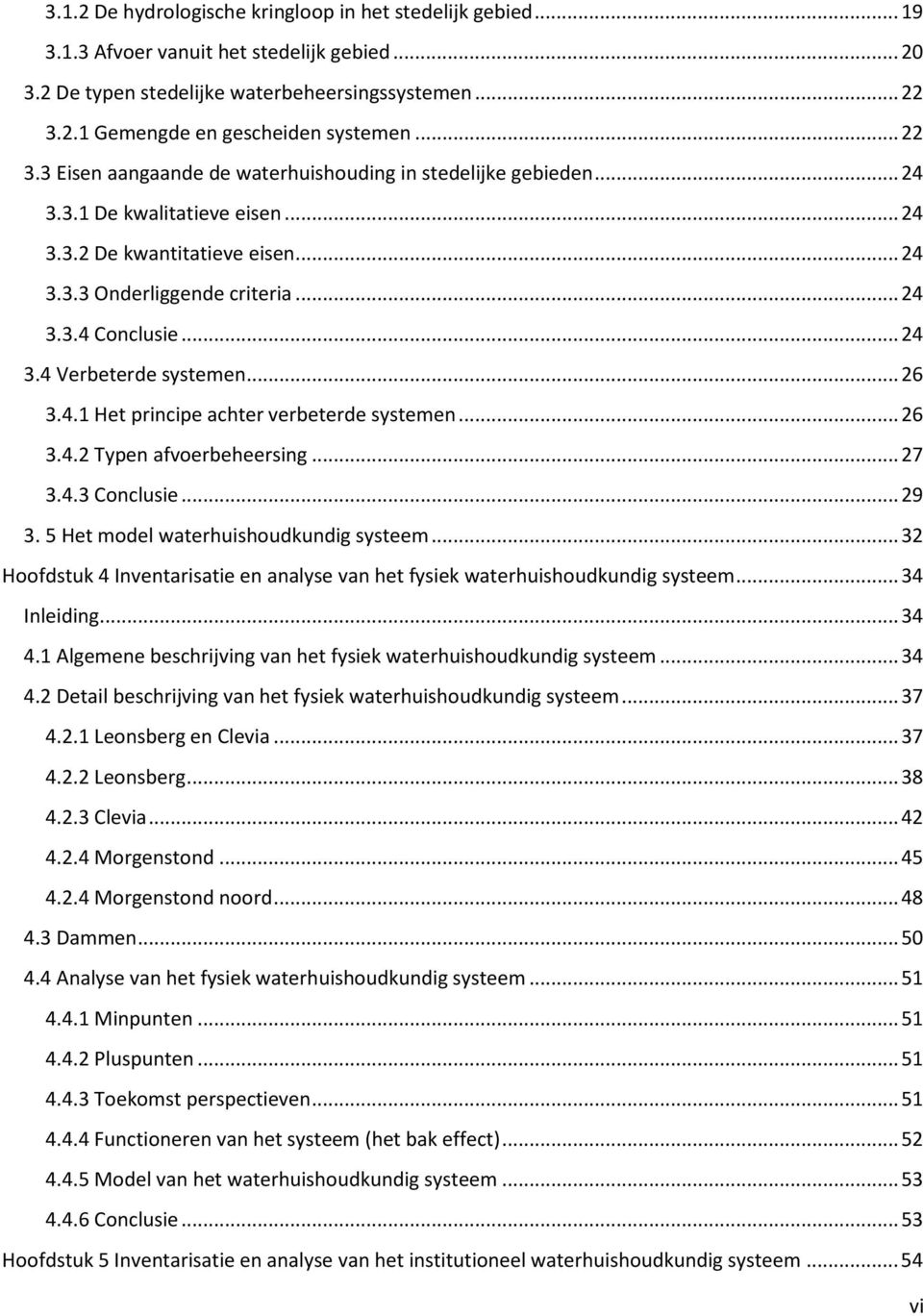 .. 24 3.4 Verbeterde systemen... 26 3.4.1 Het principe achter verbeterde systemen... 26 3.4.2 Typen afvoerbeheersing... 27 3.4.3 Conclusie... 29 3. 5 Het model waterhuishoudkundig systeem.