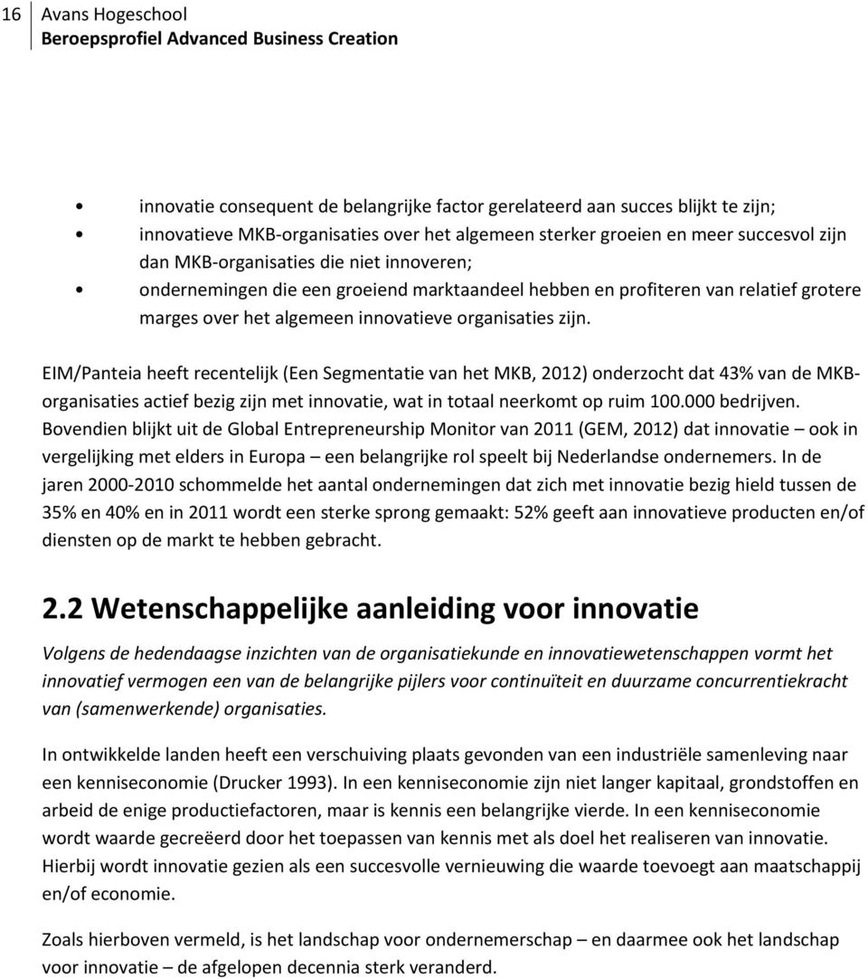 EIM/Panteia heeft recentelijk (Een Segmentatie van het MKB, 2012) onderzocht dat 43% van de MKBorganisaties actief bezig zijn met innovatie, wat in totaal neerkomt op ruim 100.000 bedrijven.