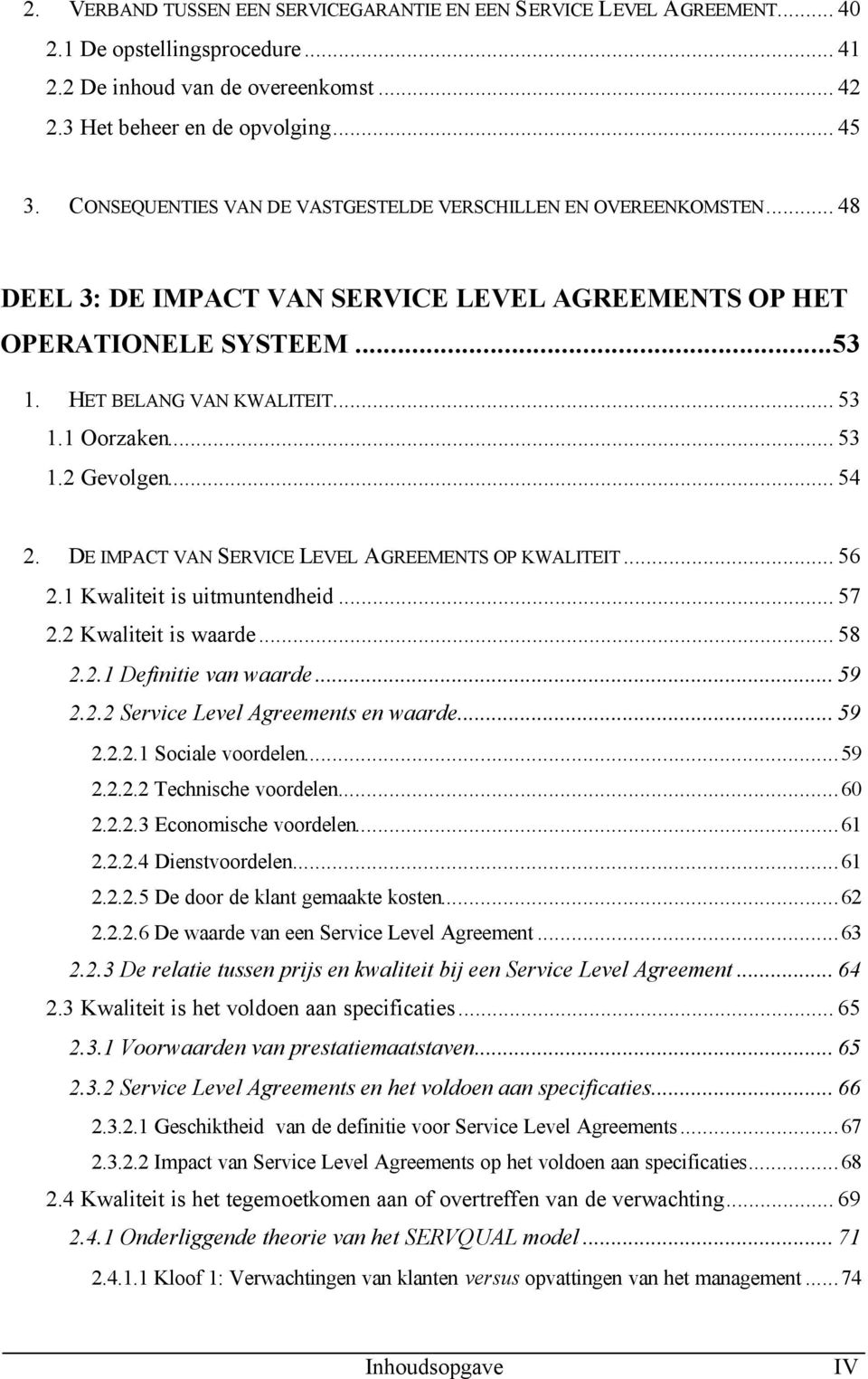 .. 53 1.2 Gevolgen... 54 2. DE IMPACT VAN SERVICE LEVEL AGREEMENTS OP KWALITEIT... 56 2.1 Kwaliteit is uitmuntendheid... 57 2.2 Kwaliteit is waarde... 58 2.2.1 Definitie van waarde... 59 2.2.2 Service Level Agreements en waarde.