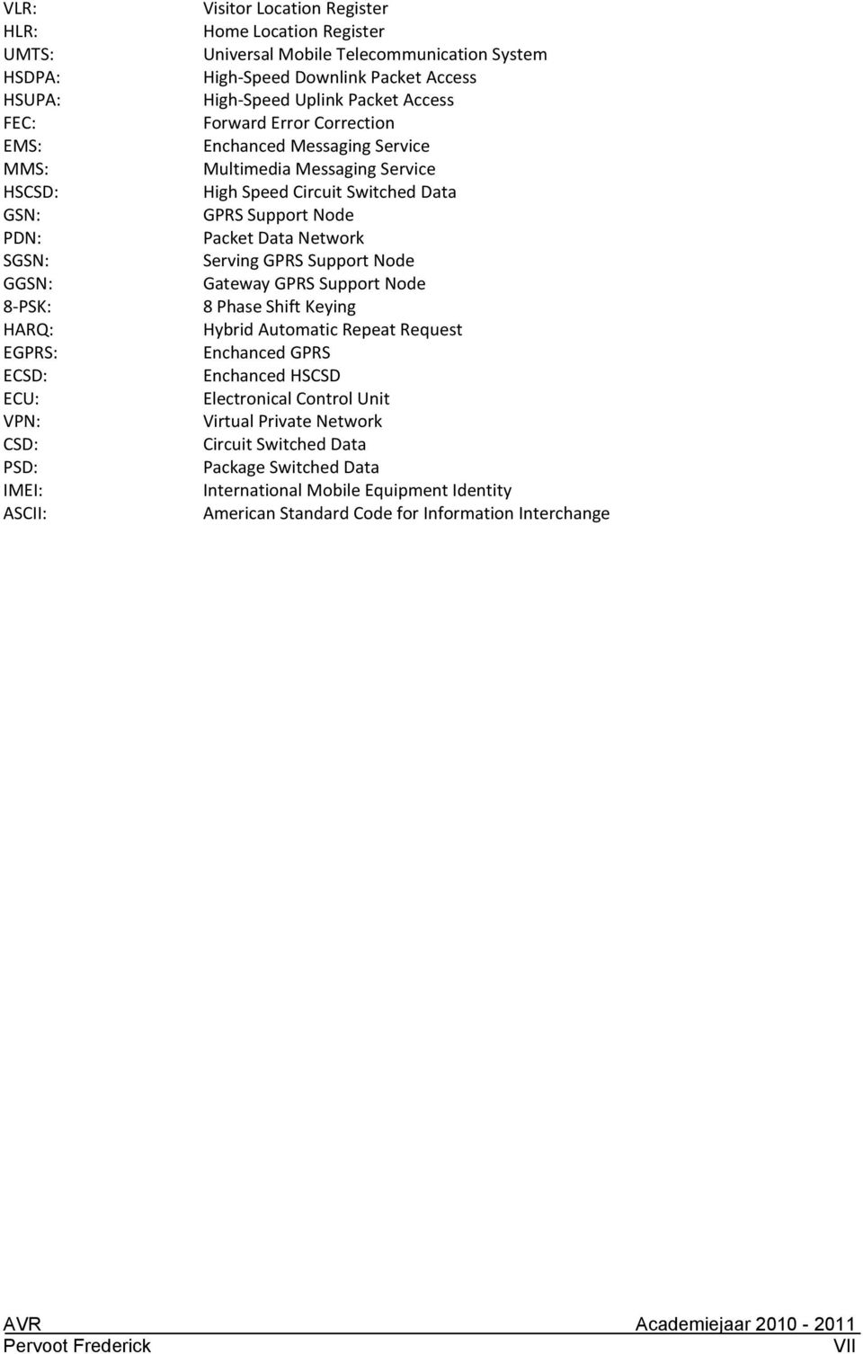 Circuit Switched Data GPRS Support Node Packet Data Network Serving GPRS Support Node Gateway GPRS Support Node 8 Phase Shift Keying Hybrid Automatic Repeat Request Enchanced GPRS Enchanced HSCSD