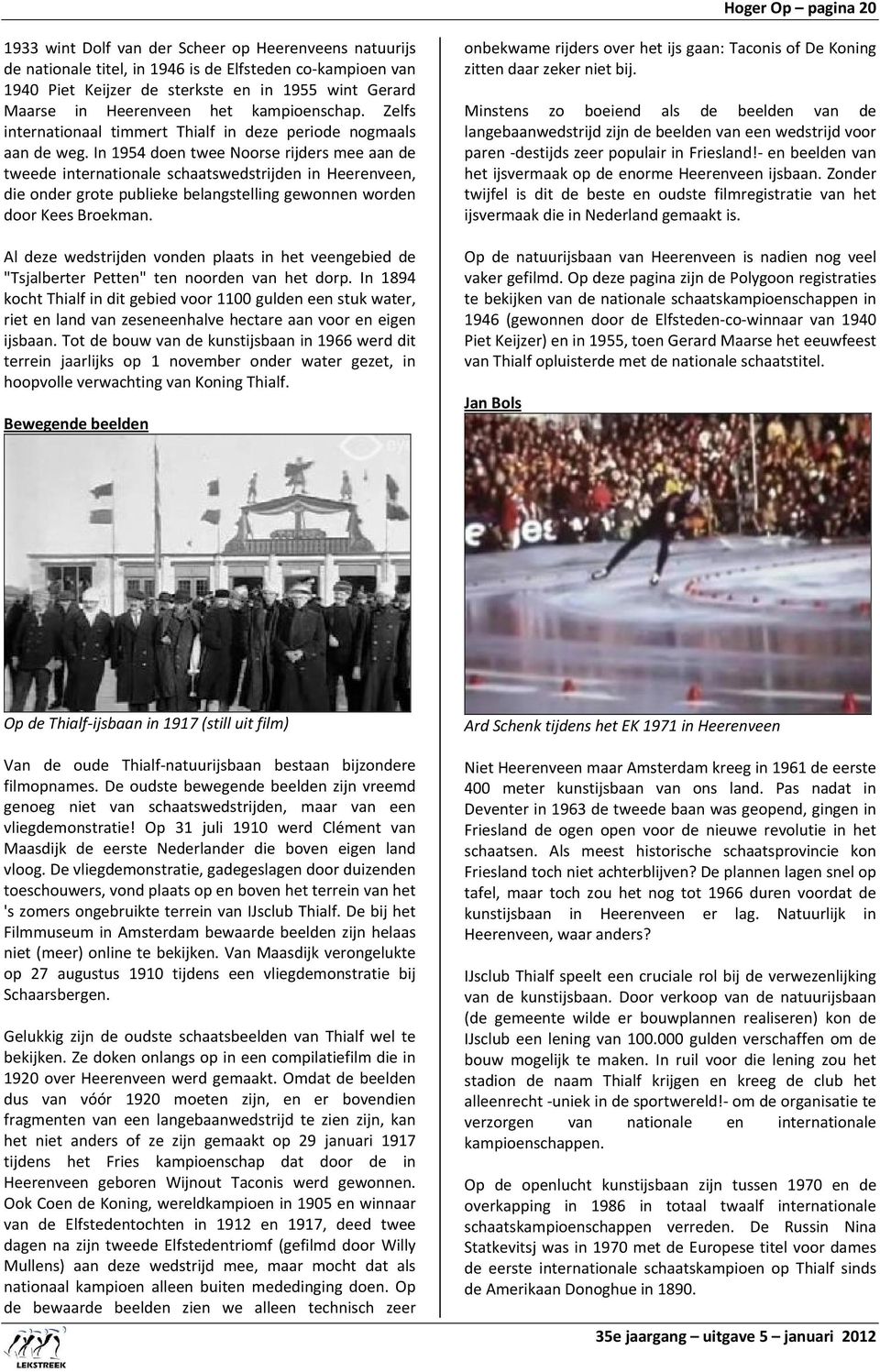 In 1954 doen twee Noorse rijders mee aan de tweede internationale schaatswedstrijden in Heerenveen, die onder grote publieke belangstelling gewonnen worden door Kees Broekman.