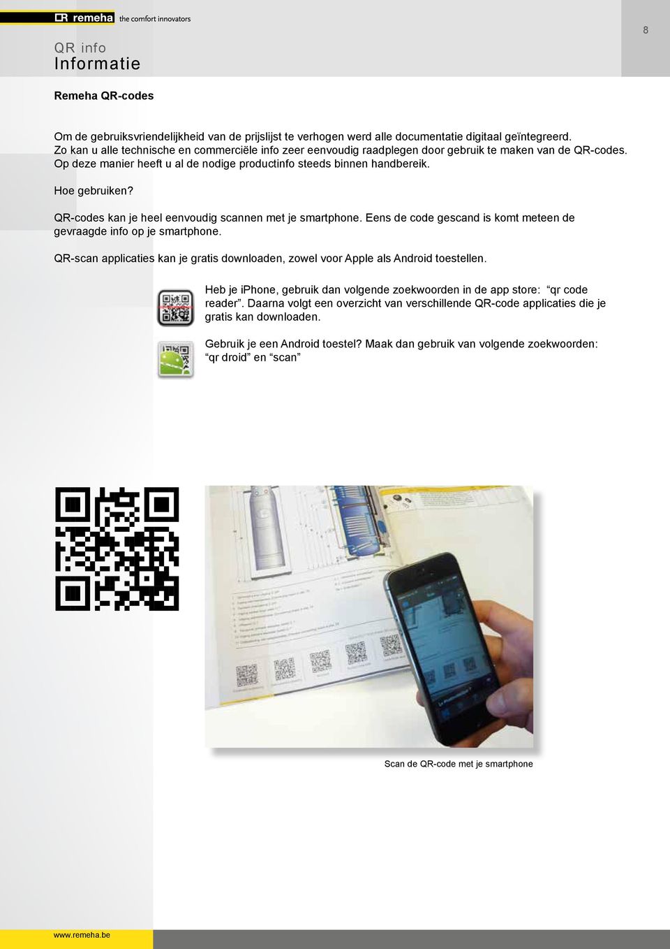 QR-codes kan je heel eenvoudig scannen met je smartphone. Eens de code gescand is komt meteen de gevraagde info op je smartphone.