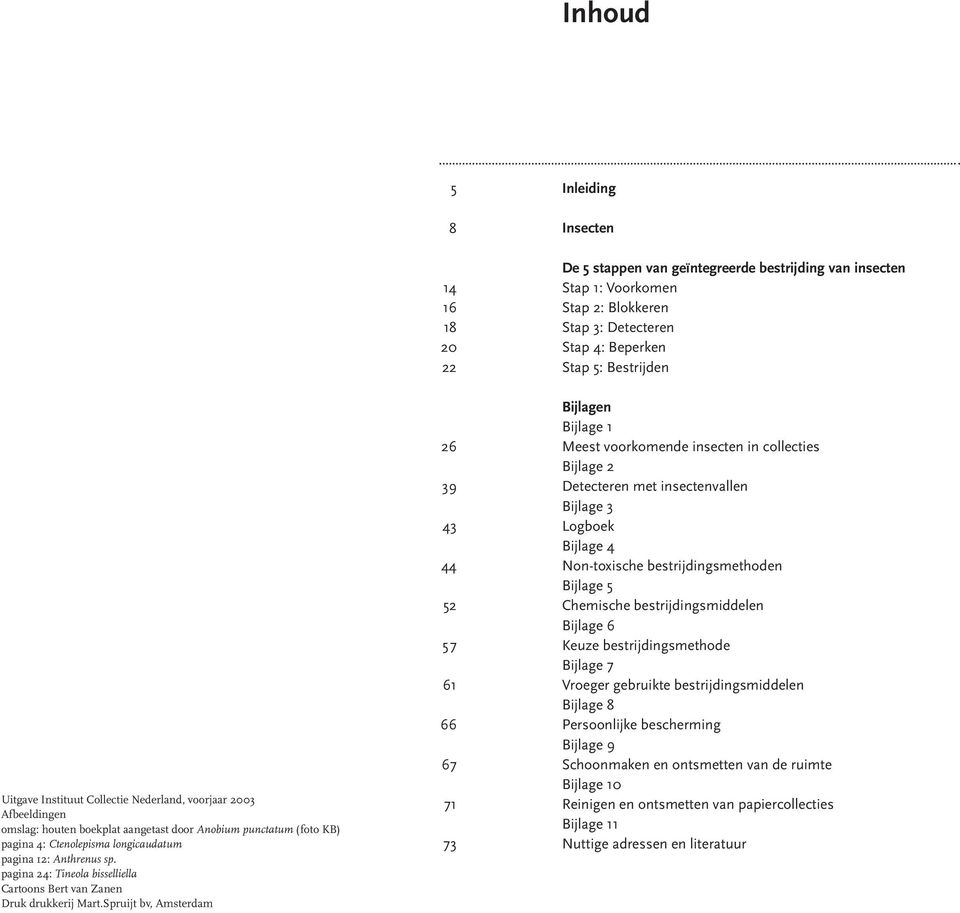 Spruijt bv, Amsterdam 5 8 14 16 18 20 22 26 39 43 44 52 57 61 66 67 71 73 Inleiding Insecten De 5 stappen van geïntegreerde bestrijding van insecten Stap 1: Voorkomen Stap 2: Blokkeren Stap 3:
