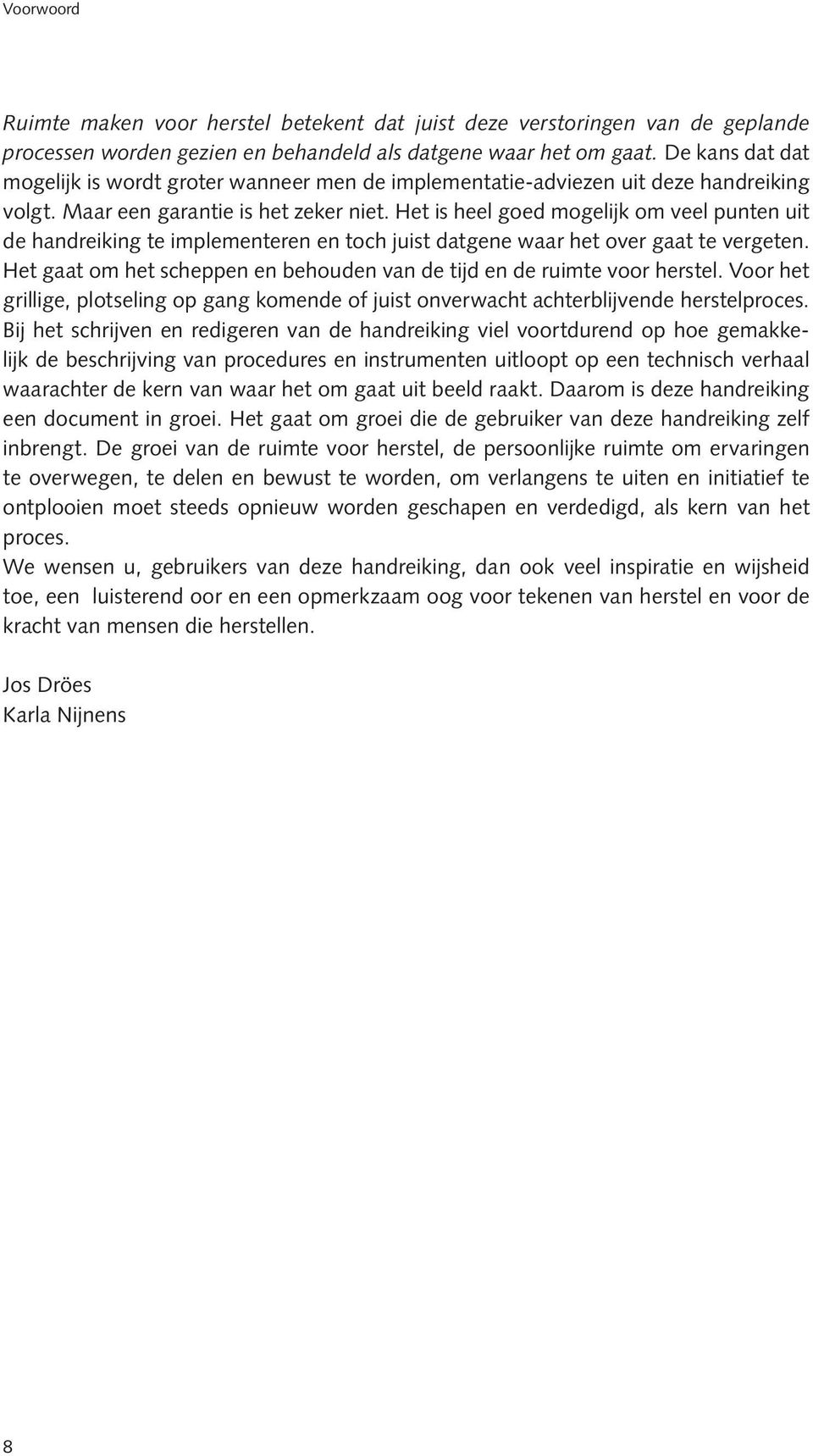 Het is heel goed mogelijk om veel punten uit de handreiking te implementeren en toch juist datgene waar het over gaat te vergeten.