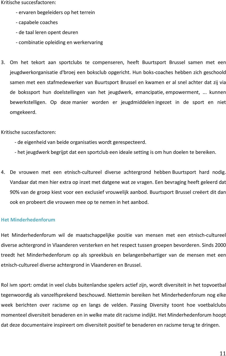 Hun boks-coaches hebben zich geschoold samen met een stafmedewerker van Buurtsport Brussel en kwamen er al snel achter dat zij via de bokssport hun doelstellingen van het jeugdwerk, emancipatie,