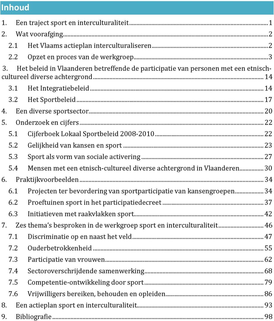 Een diverse sportsector... 20 5. Onderzoek en cijfers... 22 5.1 Cijferboek Lokaal Sportbeleid 2008-2010... 22 5.2 Gelijkheid van kansen en sport... 23 5.3 Sport als vorm van sociale activering... 27 5.
