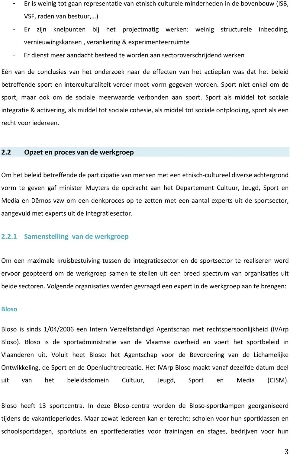 actieplan was dat het beleid betreffende sport en interculturaliteit verder moet vorm gegeven worden. Sport niet enkel om de sport, maar ook om de sociale meerwaarde verbonden aan sport.