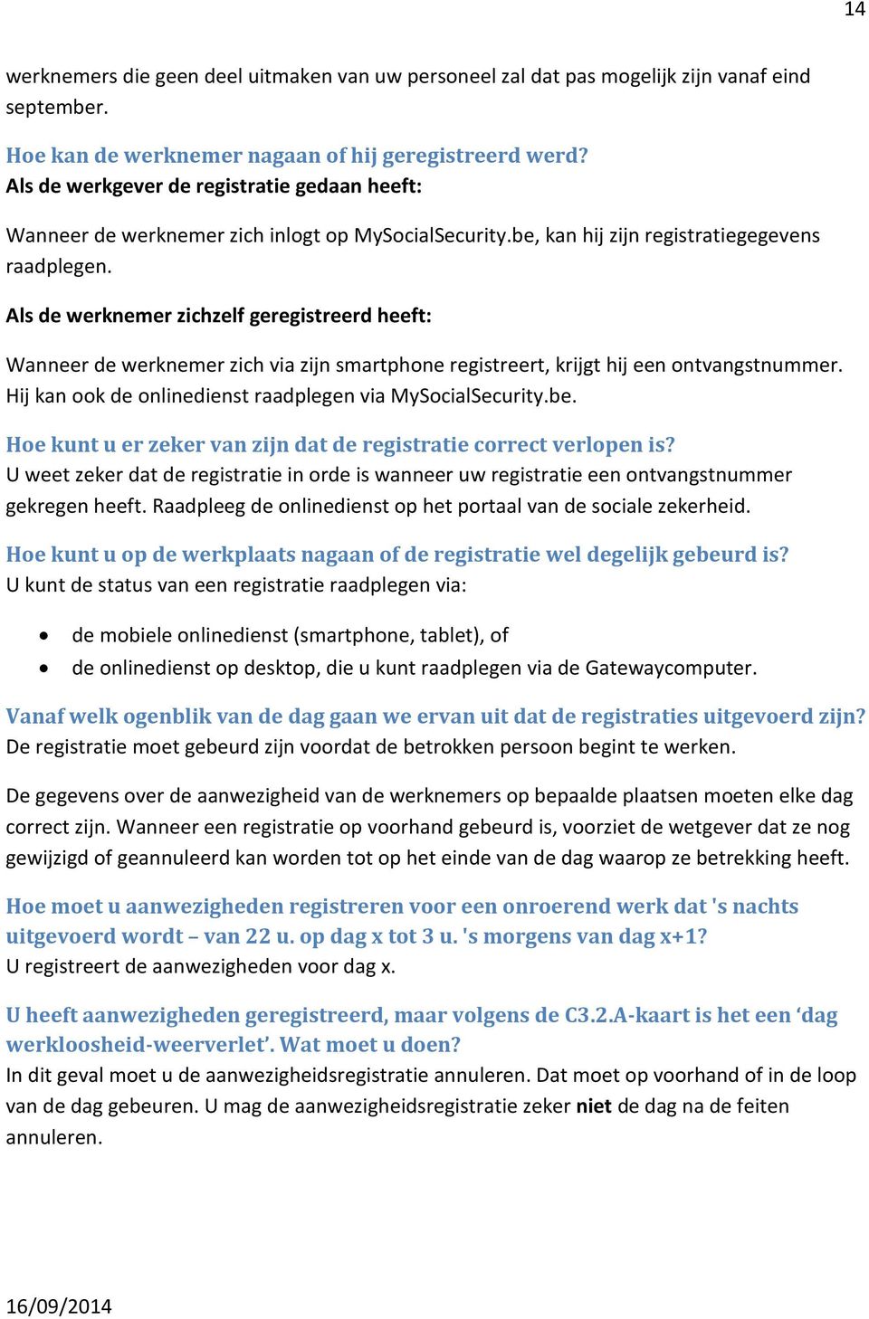 Als de werknemer zichzelf geregistreerd heeft: Wanneer de werknemer zich via zijn smartphone registreert, krijgt hij een ontvangstnummer. Hij kan ook de onlinedienst raadplegen via MySocialSecurity.