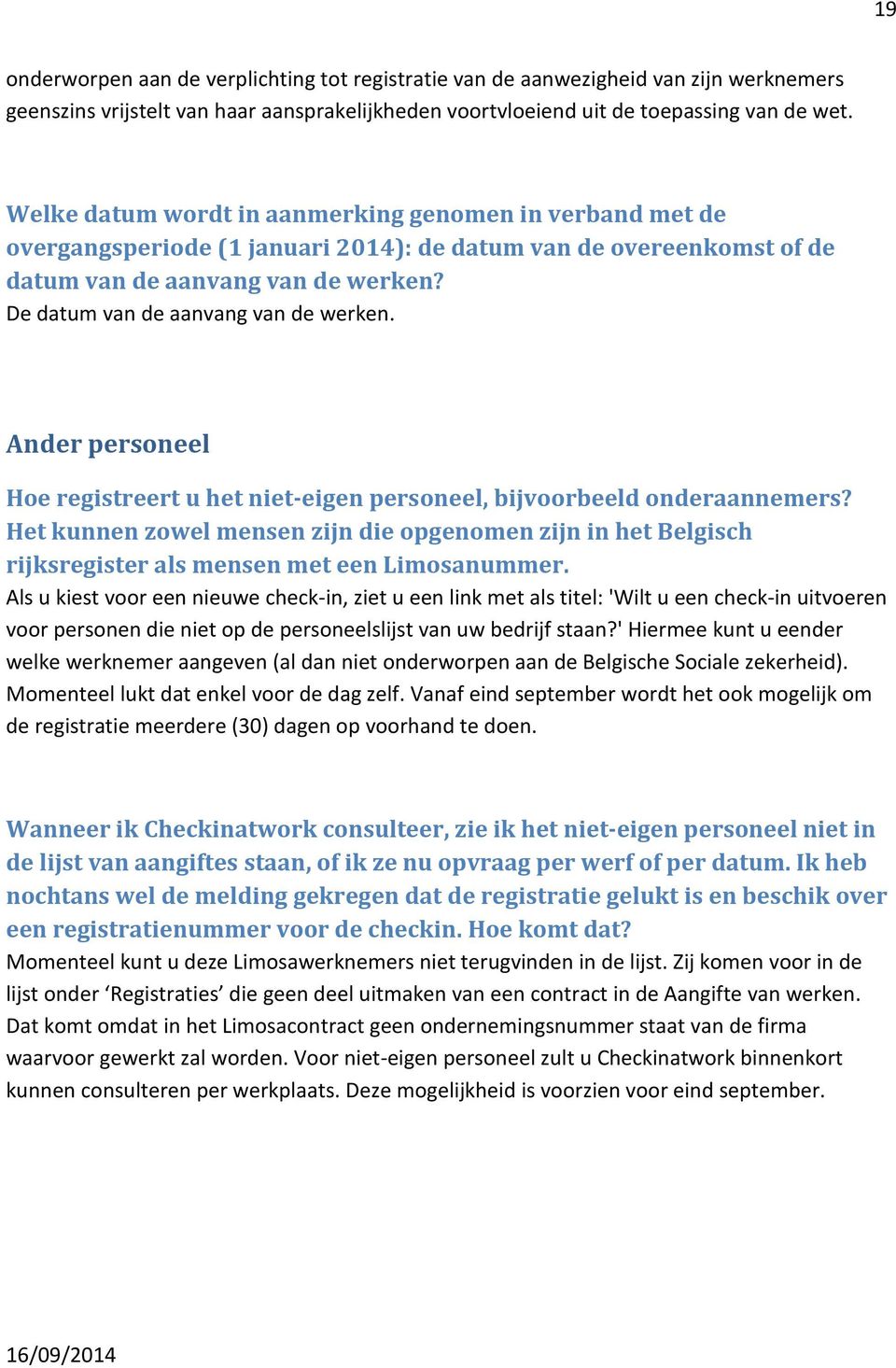 De datum van de aanvang van de werken. Ander personeel Hoe registreert u het niet-eigen personeel, bijvoorbeeld onderaannemers?