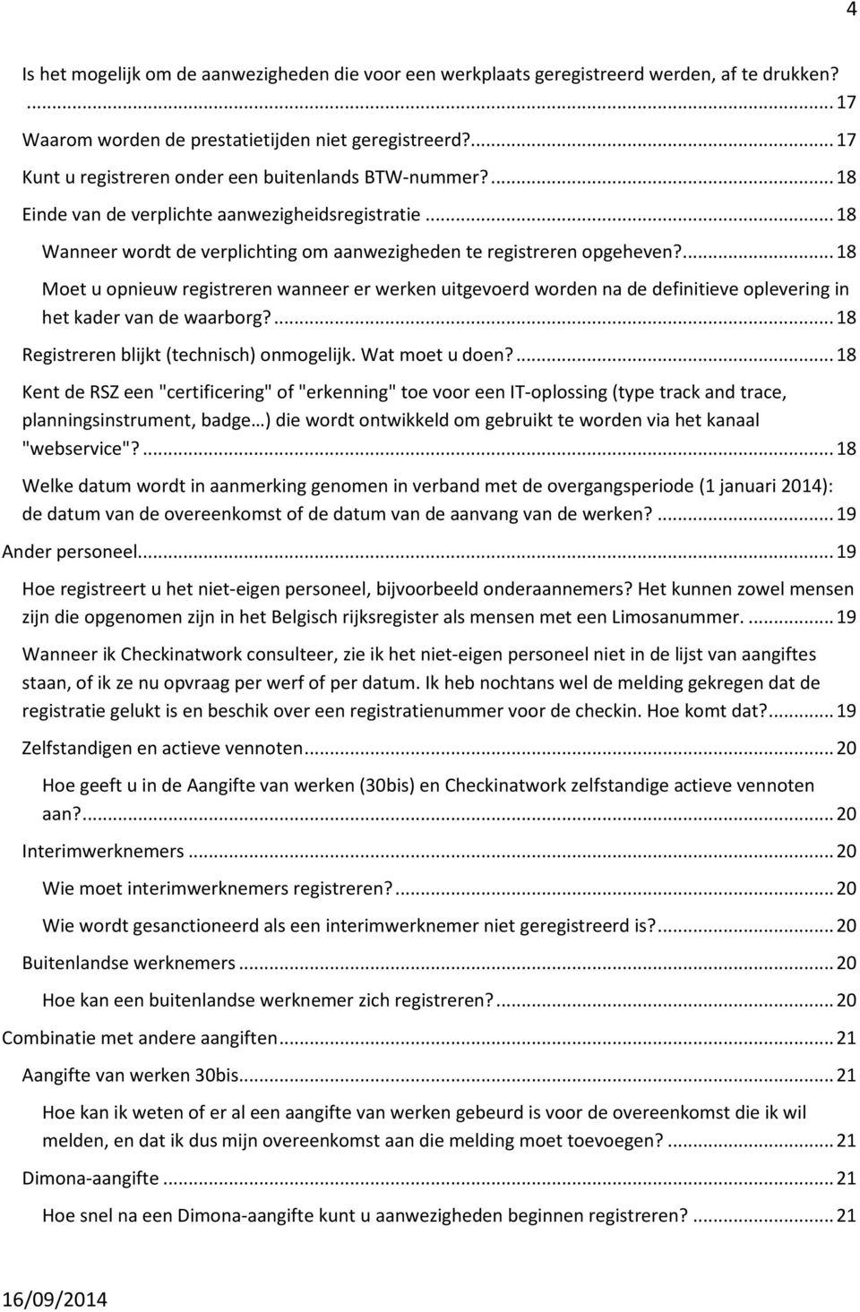 ... 18 Moet u opnieuw registreren wanneer er werken uitgevoerd worden na de definitieve oplevering in het kader van de waarborg?... 18 Registreren blijkt (technisch) onmogelijk. Wat moet u doen?