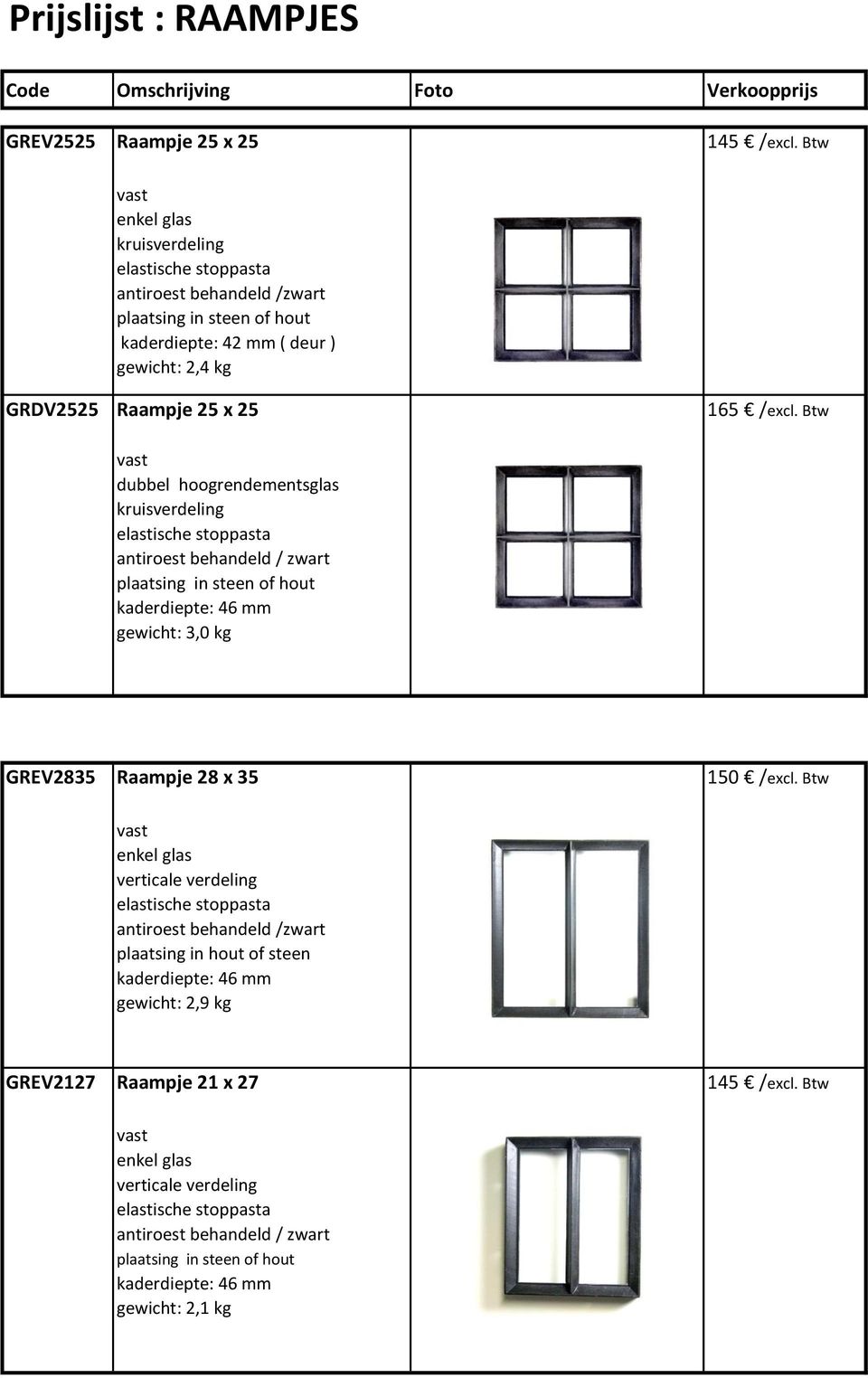 /excl. Btw gewicht: 3,0 kg GREV2835 Raampje 28 x 35 150 /excl.